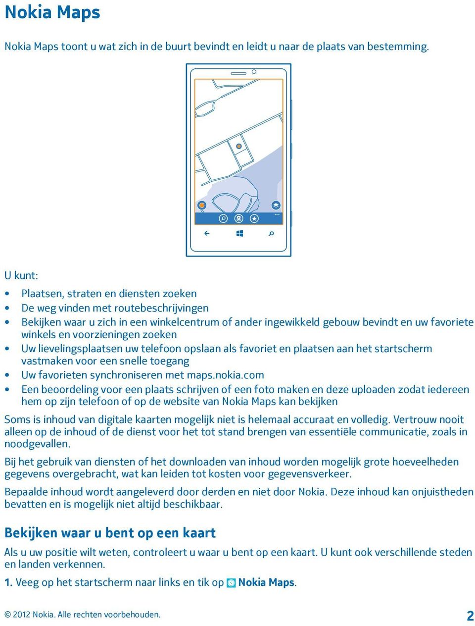 voorzieningen zoeken Uw lievelingsplaatsen uw telefoon opslaan als favoriet en plaatsen aan het startscherm vastmaken voor een snelle toegang Uw favorieten synchroniseren met maps.nokia.