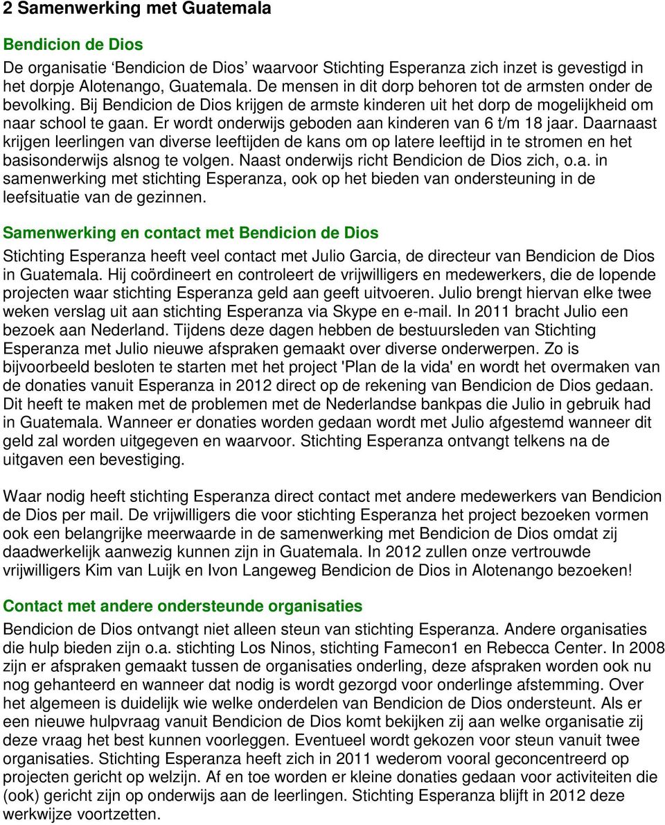 Er wordt onderwijs geboden aan kinderen van 6 t/m 18 jaar. Daarnaast krijgen leerlingen van diverse leeftijden de kans om op latere leeftijd in te stromen en het basisonderwijs alsnog te volgen.