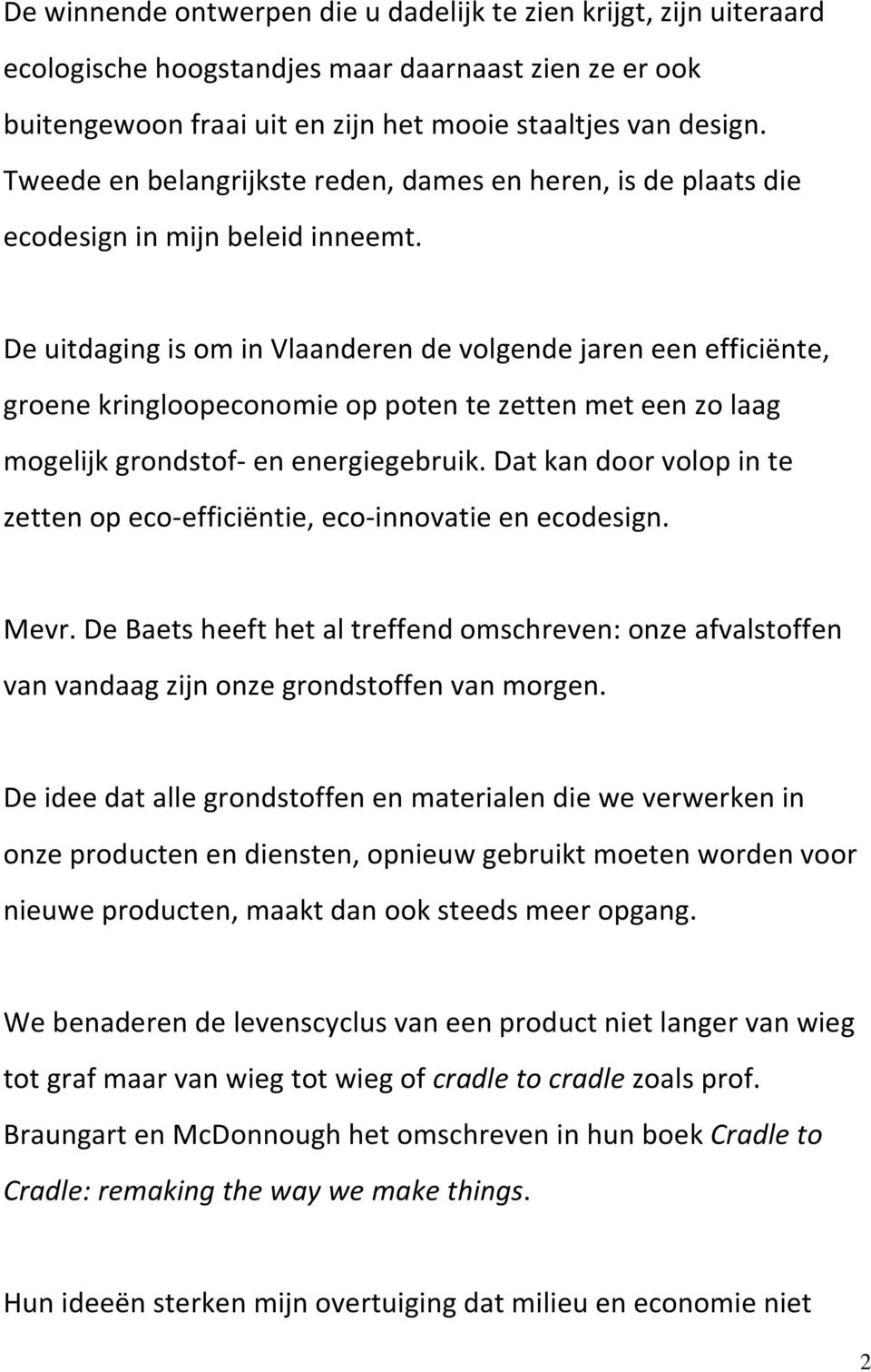 De uitdaging is om in Vlaanderen de volgende jaren een efficiënte, groene kringloopeconomie op poten te zetten met een zo laag mogelijk grondstof- en energiegebruik.