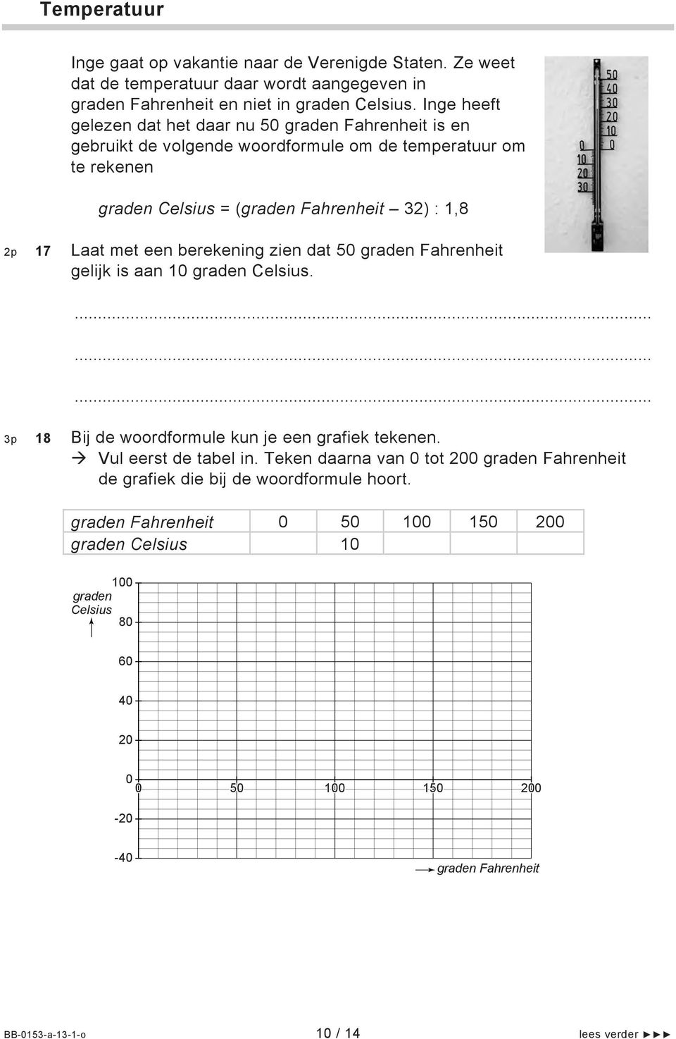 met een berekening zien dat 50 graden Fahrenheit gelijk is aan 10 graden Celsius. 3p 18 Bij de woordformule kun je een grafiek tekenen. Vul eerst de tabel in.