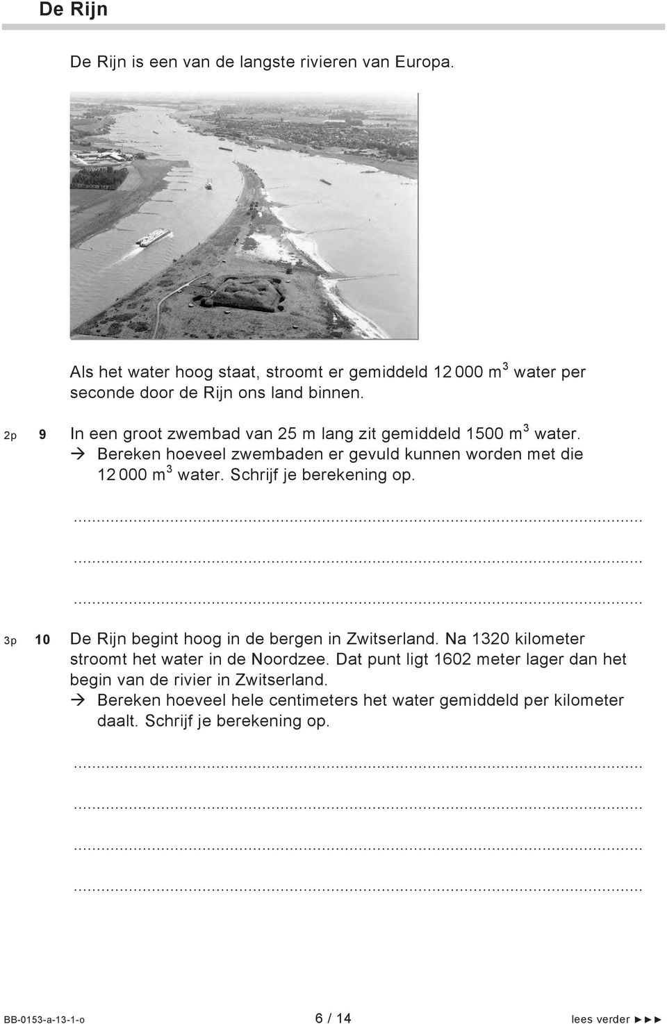 Schrijf je berekening op. 3p 10 De Rijn begint hoog in de bergen in Zwitserland. Na 1320 kilometer stroomt het water in de Noordzee.