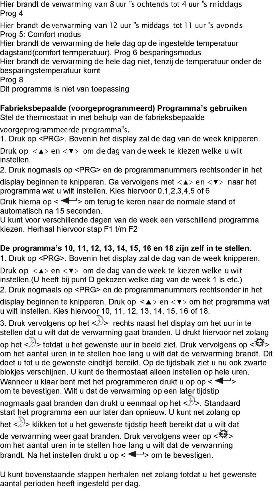 Prog 6 besparingsmodus Hier brandt de verwarming de hele dag niet, tenzij de temperatuur onder de besparingstemperatuur komt Prog 8 Dit programma is niet van toepassing Fabrieksbepaalde