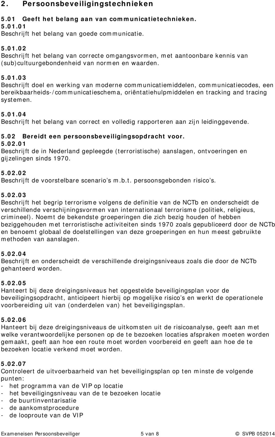 5.02 Bereidt een persoonsbeveiligingsopdracht voor. 5.02.01 Beschrijft de in Nederland gepleegde (terroristische) aanslagen, ontvoeringen en gijzelingen sinds 1970. 5.02.02 Beschrijft de voorstelbare scenario s m.