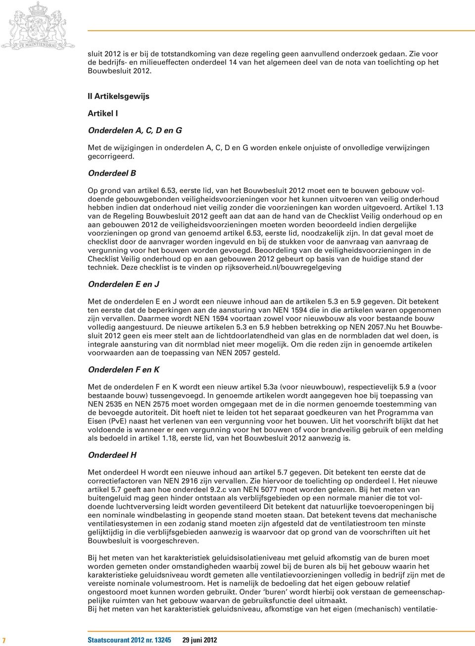 II Artikelsgewijs Artikel I Onderdelen A, C, D en G Met de wijzigingen in onderdelen A, C, D en G worden enkele onjuiste of onvolledige verwijzingen gecorrigeerd. Onderdeel B Op grond van artikel 6.