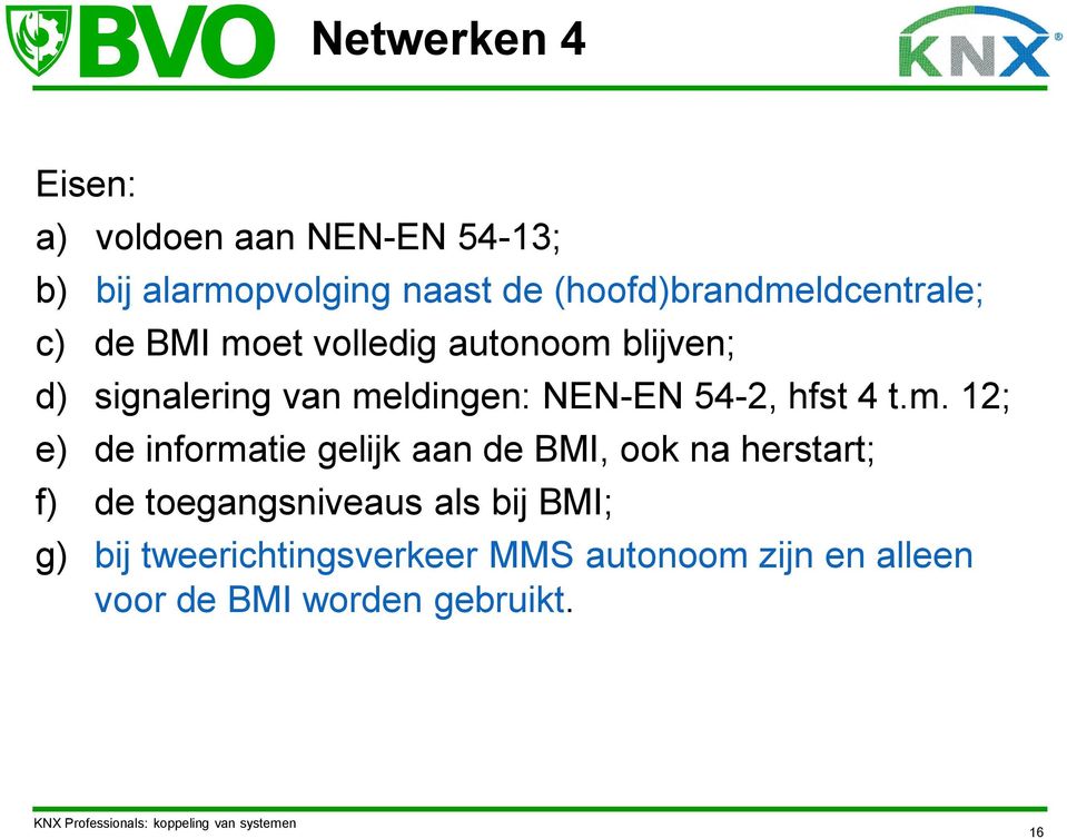 meldingen: NEN-EN 54-2, hfst 4 t.m. 12; e) de informatie gelijk aan de BMI, ook na herstart; f)