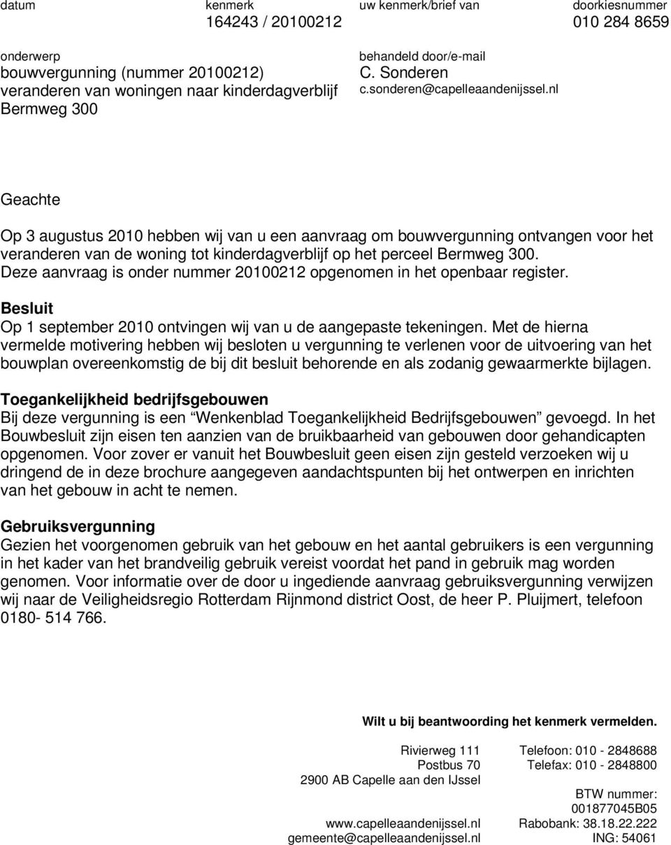 nl Bermweg 300 Geachte Op 3 augustus 2010 hebben wij van u een aanvraag om bouwvergunning ontvangen voor het veranderen van de woning tot kinderdagverblijf op het perceel Bermweg 300.