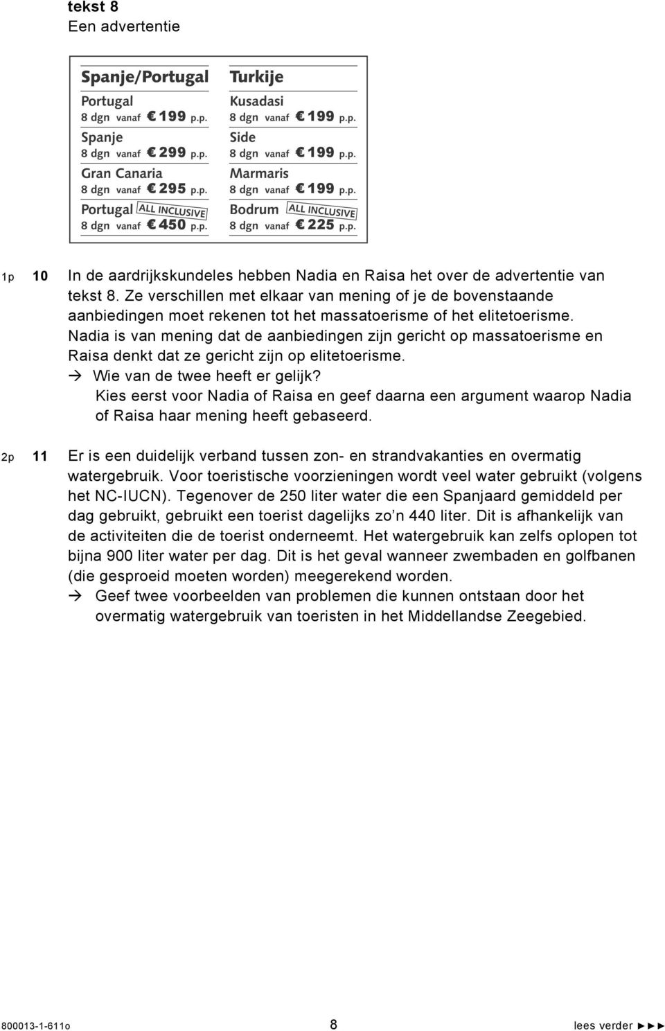 Ze verschillen met elkaar van mening of je de bovenstaande aanbiedingen moet rekenen tot het massatoerisme of het elitetoerisme.