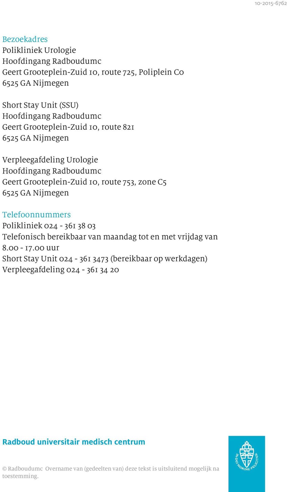 C5 6525 GA Nijmegen Telefoonnummers Polikliniek 024-361 38 03 Telefonisch bereikbaar van maandag tot en met vrijdag van 8.00-17.