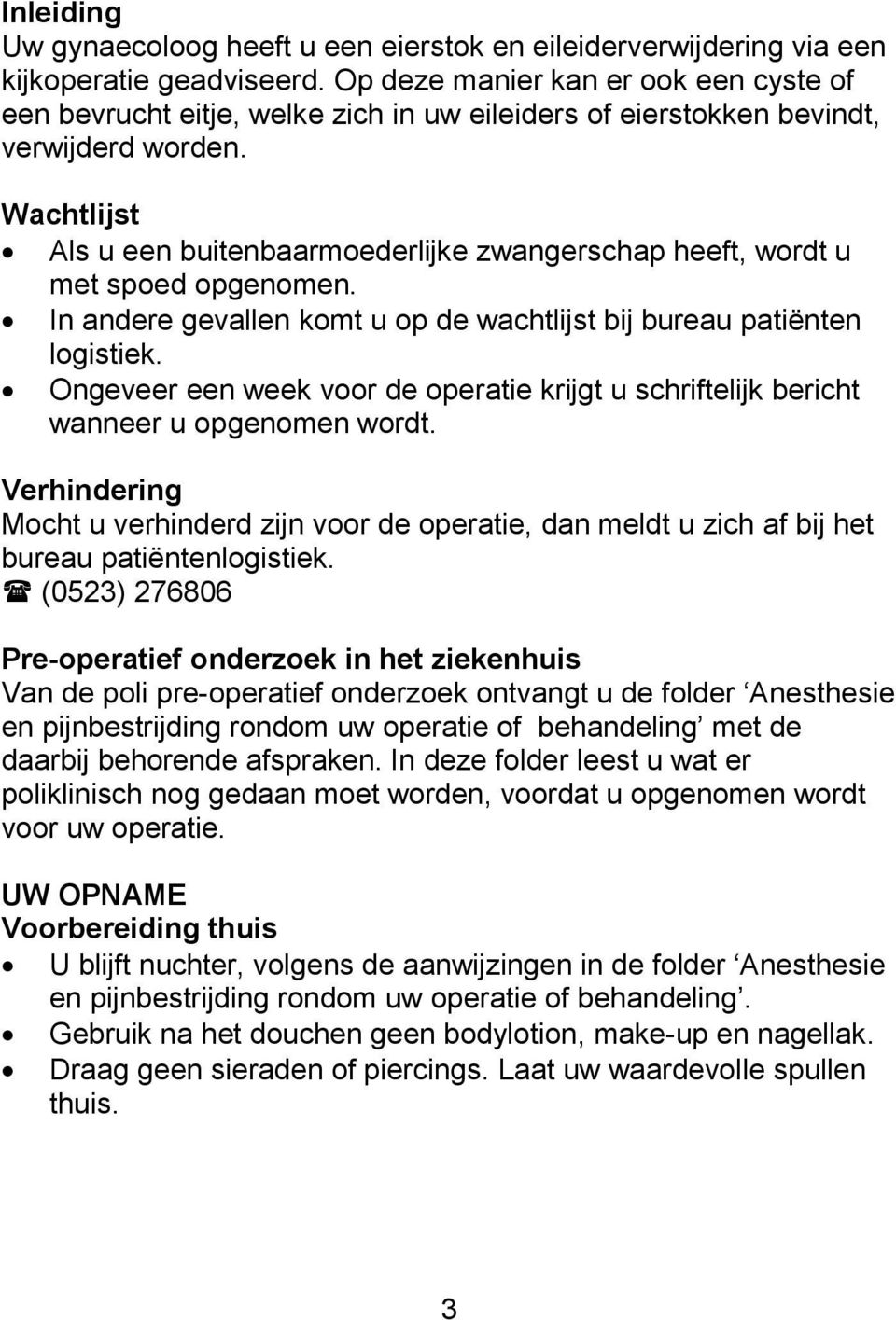 Wachtlijst Als u een buitenbaarmoederlijke zwangerschap heeft, wordt u met spoed opgenomen. In andere gevallen komt u op de wachtlijst bij bureau patiënten logistiek.