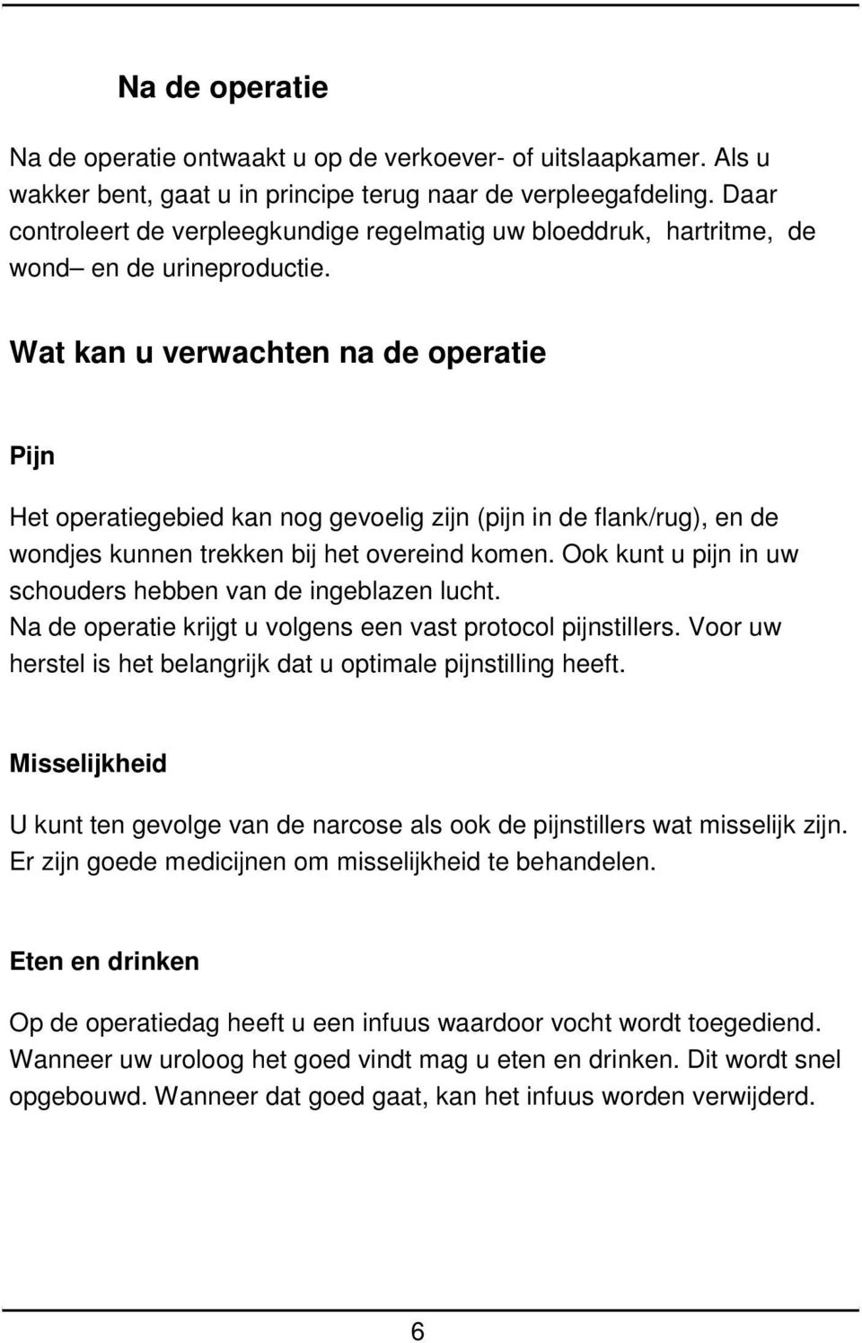 Wat kan u verwachten na de operatie Pijn Het operatiegebied kan nog gevoelig zijn (pijn in de flank/rug), en de wondjes kunnen trekken bij het overeind komen.