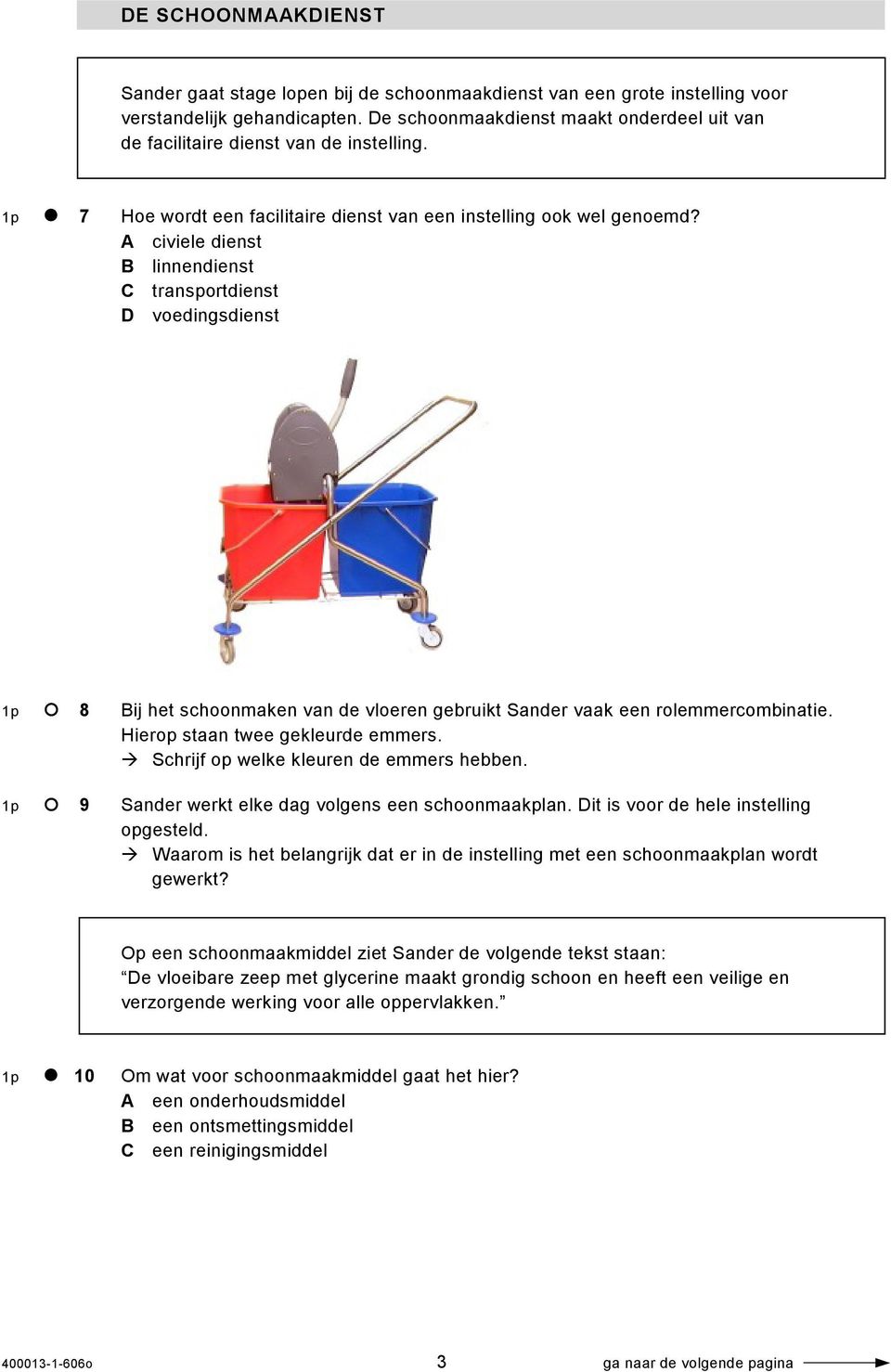 A civiele dienst B linnendienst C transportdienst D voedingsdienst 1p 8 Bij het schoonmaken van de vloeren gebruikt Sander vaak een rolemmercombinatie. Hierop staan twee gekleurde emmers.