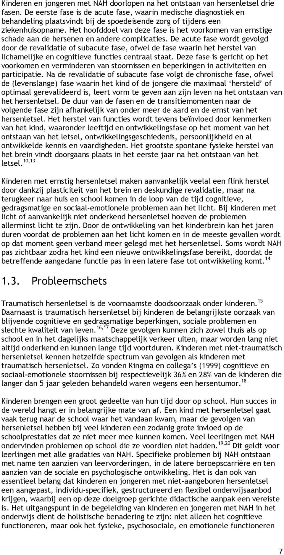 Het hoofddoel van deze fase is het voorkomen van ernstige schade aan de hersenen en andere complicaties.