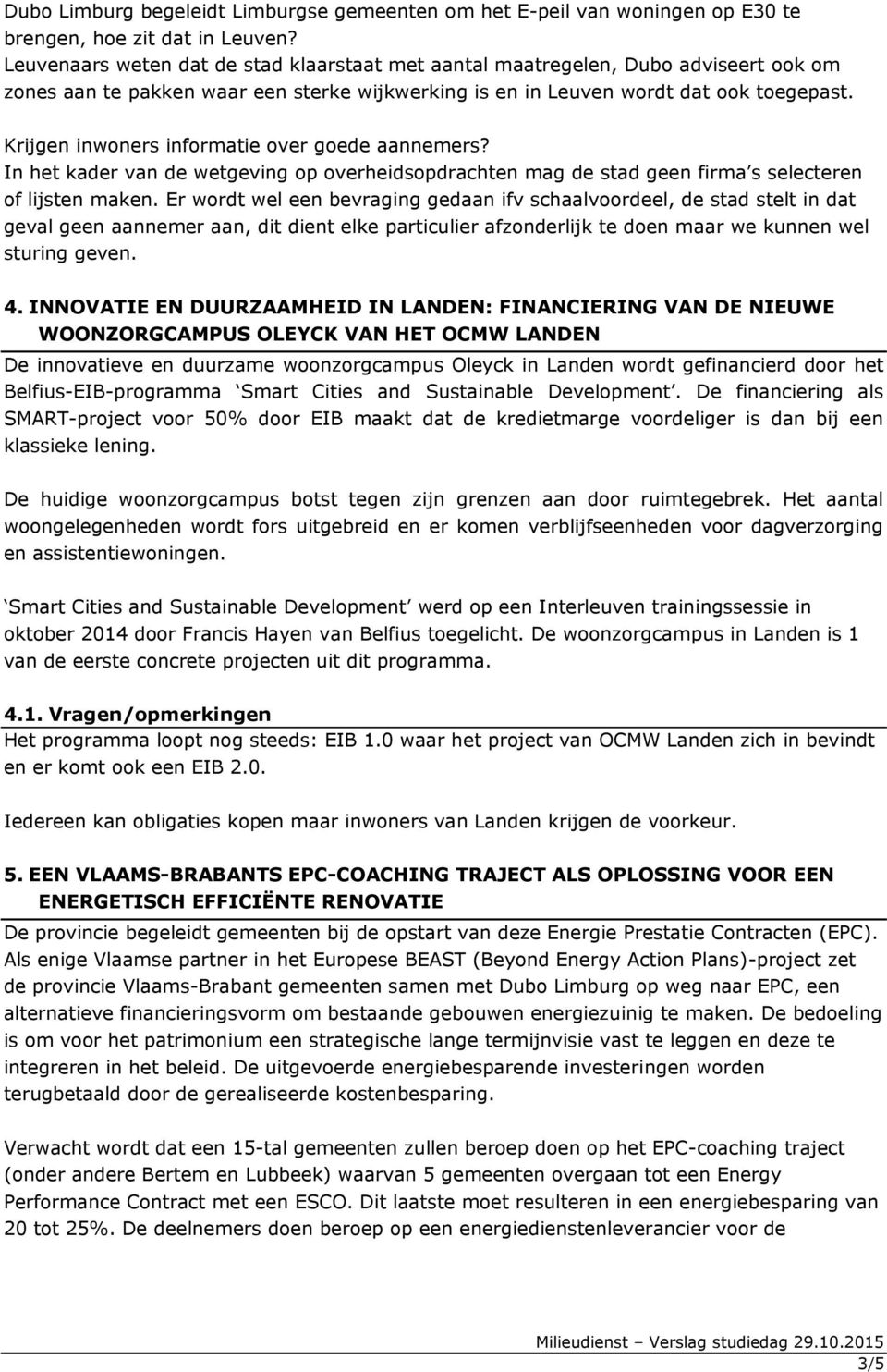 Krijgen inwoners informatie over goede aannemers? In het kader van de wetgeving op overheidsopdrachten mag de stad geen firma s selecteren of lijsten maken.