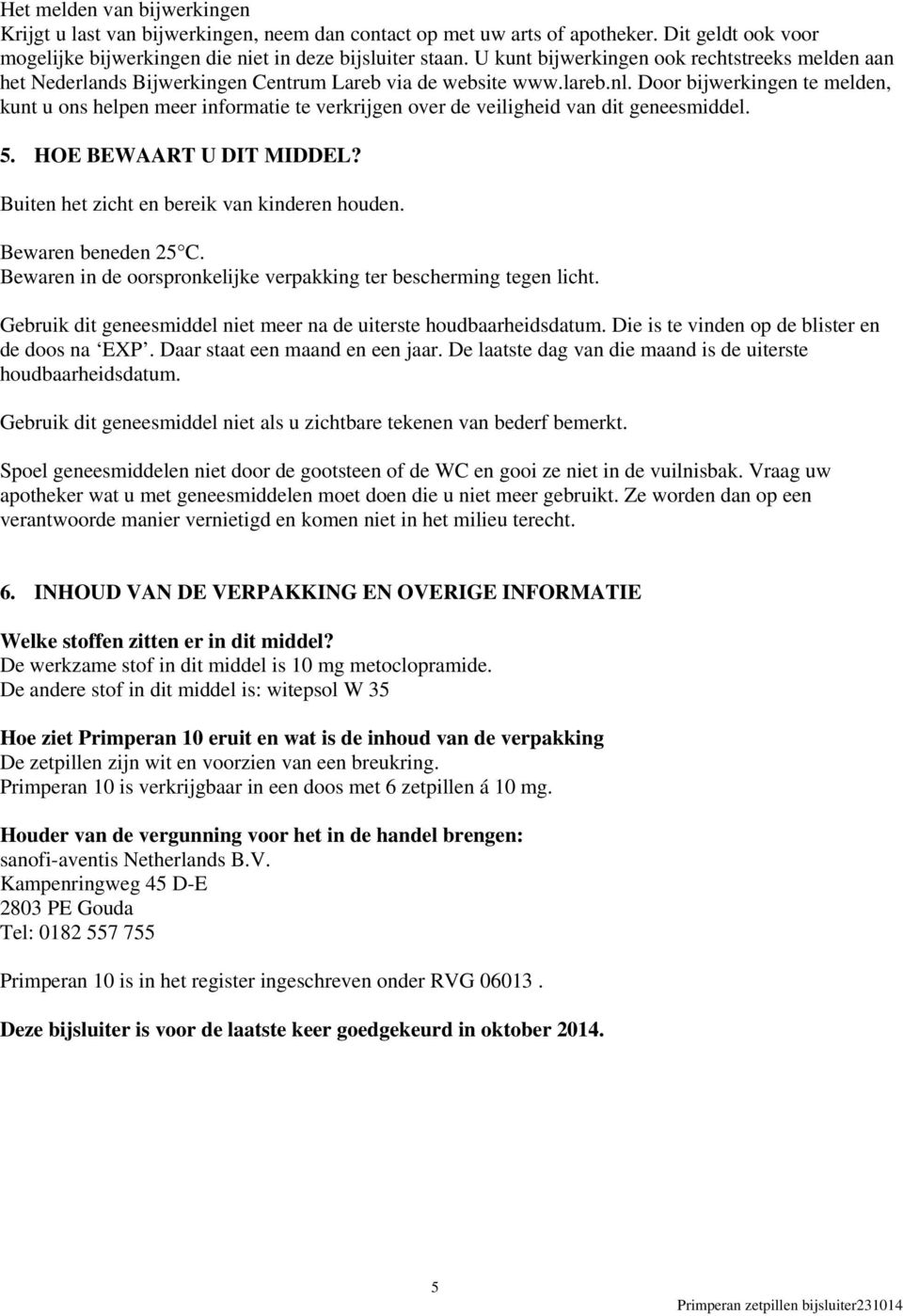 Door bijwerkingen te melden, kunt u ons helpen meer informatie te verkrijgen over de veiligheid van dit geneesmiddel. 5. HOE BEWAART U DIT MIDDEL? Buiten het zicht en bereik van kinderen houden.