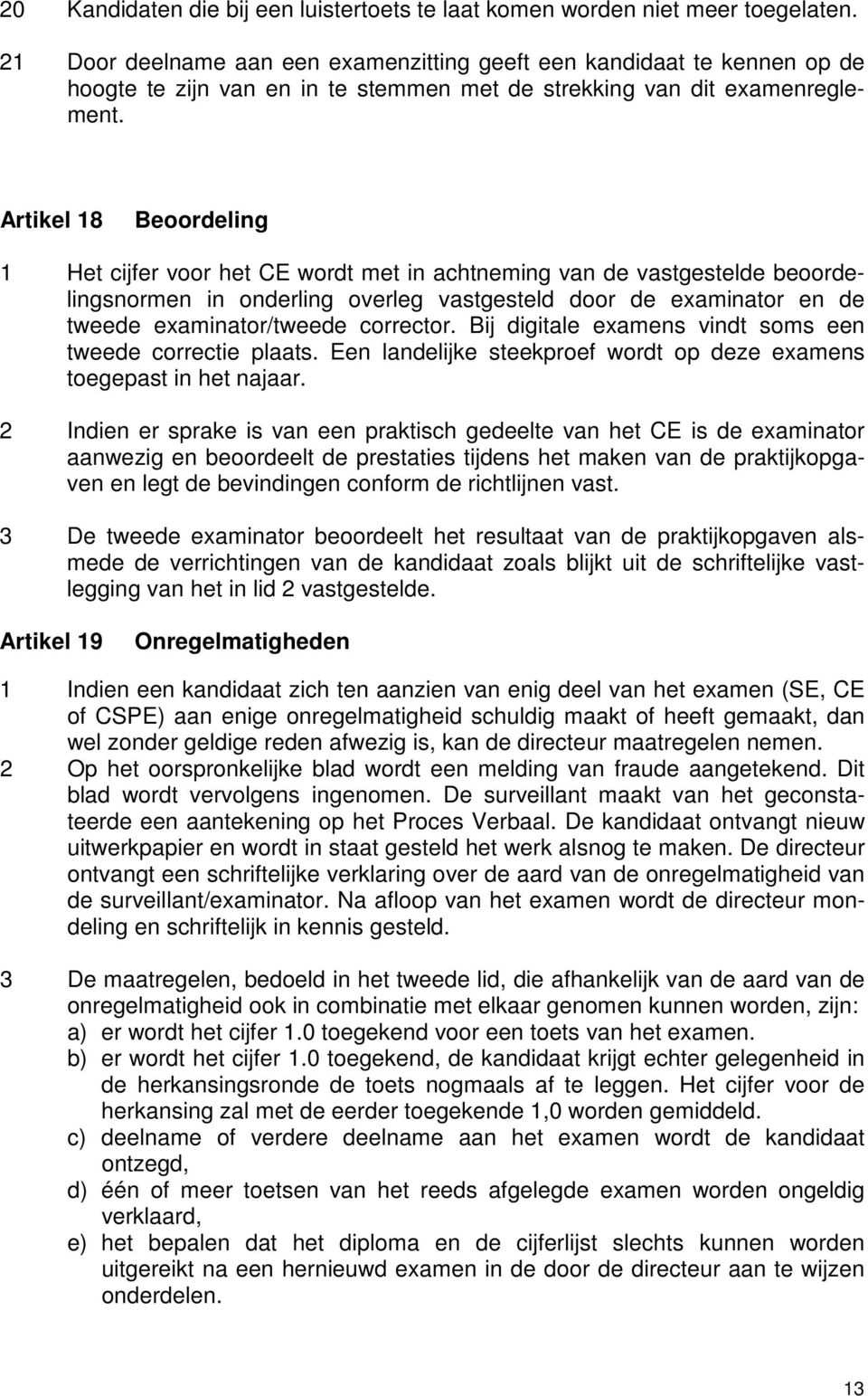 Artikel 18 Beoordeling 1 Het cijfer voor het CE wordt met in achtneming van de vastgestelde beoordelingsnormen in onderling overleg vastgesteld door de examinator en de tweede examinator/tweede