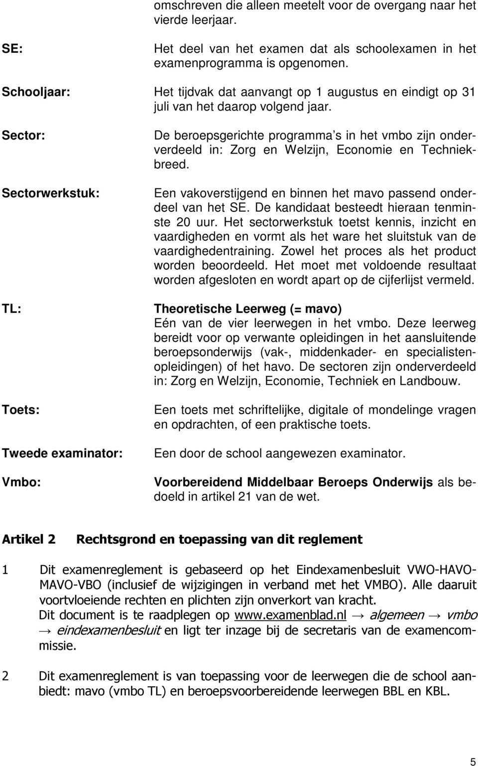 Sector: Sectorwerkstuk: TL: Toets: Tweede examinator: Vmbo: De beroepsgerichte programma s in het vmbo zijn onderverdeeld in: Zorg en Welzijn, Economie en Techniekbreed.