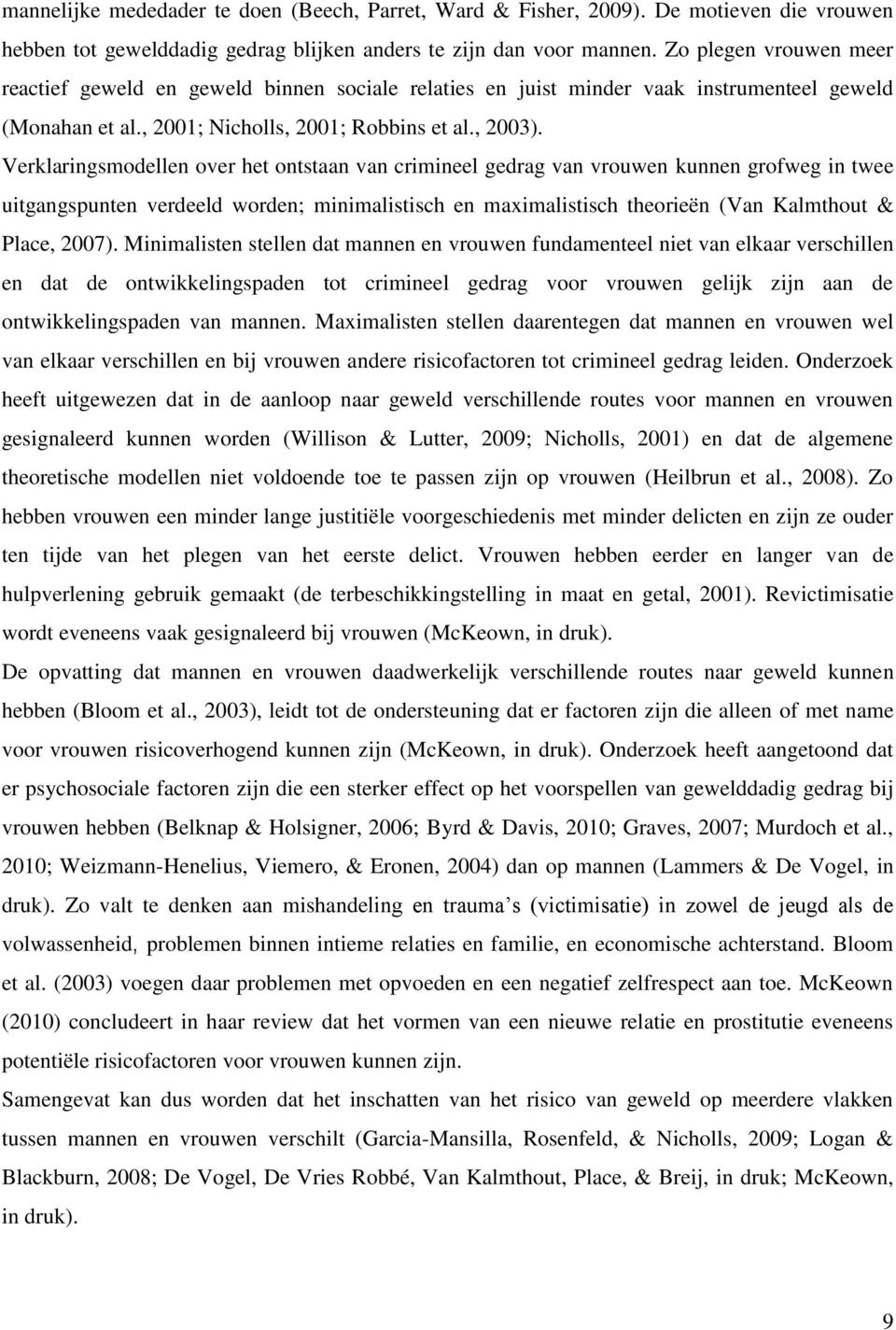 Verklaringsmodellen over het ontstaan van crimineel gedrag van vrouwen kunnen grofweg in twee uitgangspunten verdeeld worden; minimalistisch en maximalistisch theorieën (Van Kalmthout & Place, 2007).