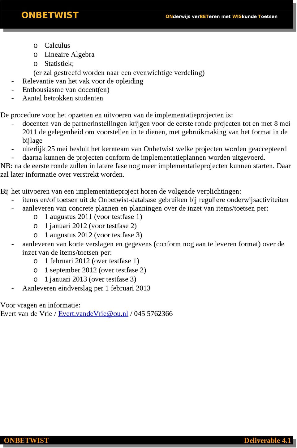 gelegenheid om voorstellen in te dienen, met gebruikmaking van het format in de bijlage - uiterlijk 25 mei besluit het kernteam van Onbetwist welke projecten worden geaccepteerd - daarna kunnen de