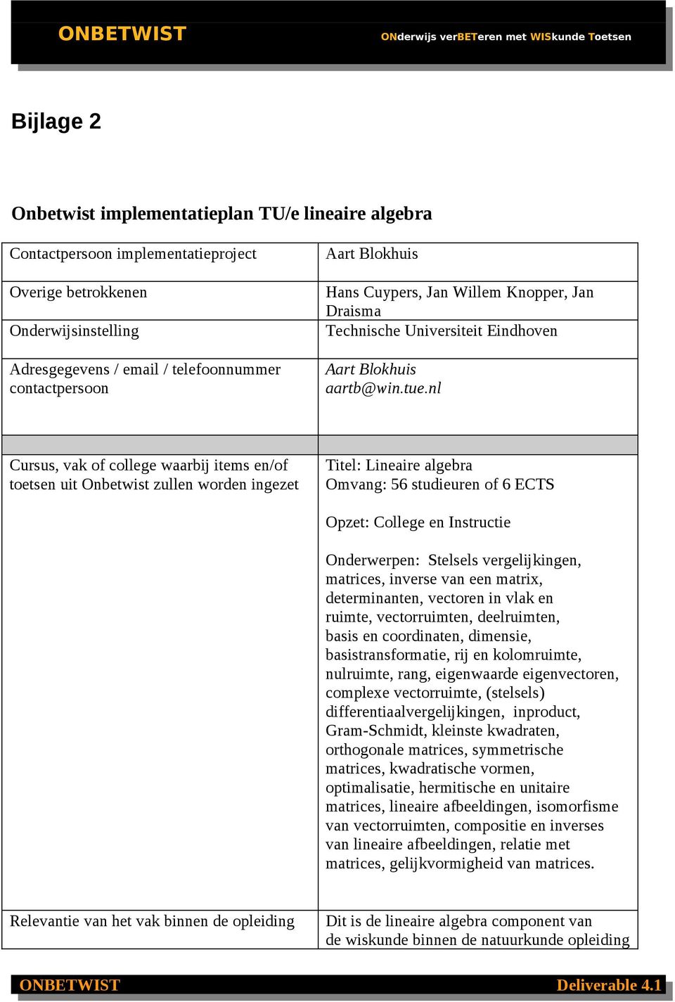 nl Cursus, vak of college waarbij items en/of toetsen uit Onbetwist zullen worden ingezet Titel: Lineaire algebra Omvang: 56 studieuren of 6 ECTS Opzet: College en Instructie Onderwerpen: Stelsels