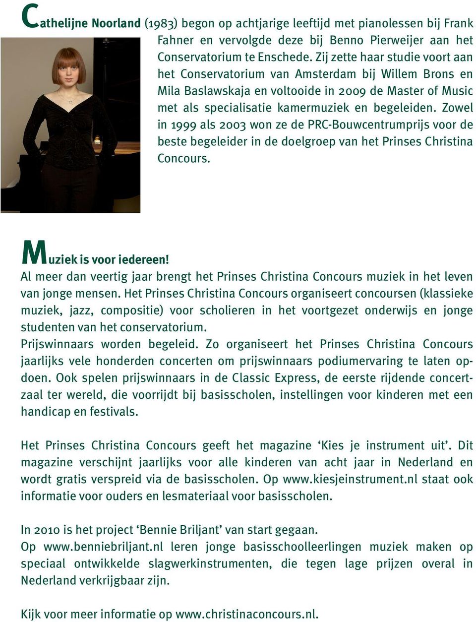 Zowel in 1999 als 2003 won ze de PRC-Bouwcentrumprijs voor de beste begeleider in de doelgroep van het Prinses Christina Concours. Muziek is voor iedereen!