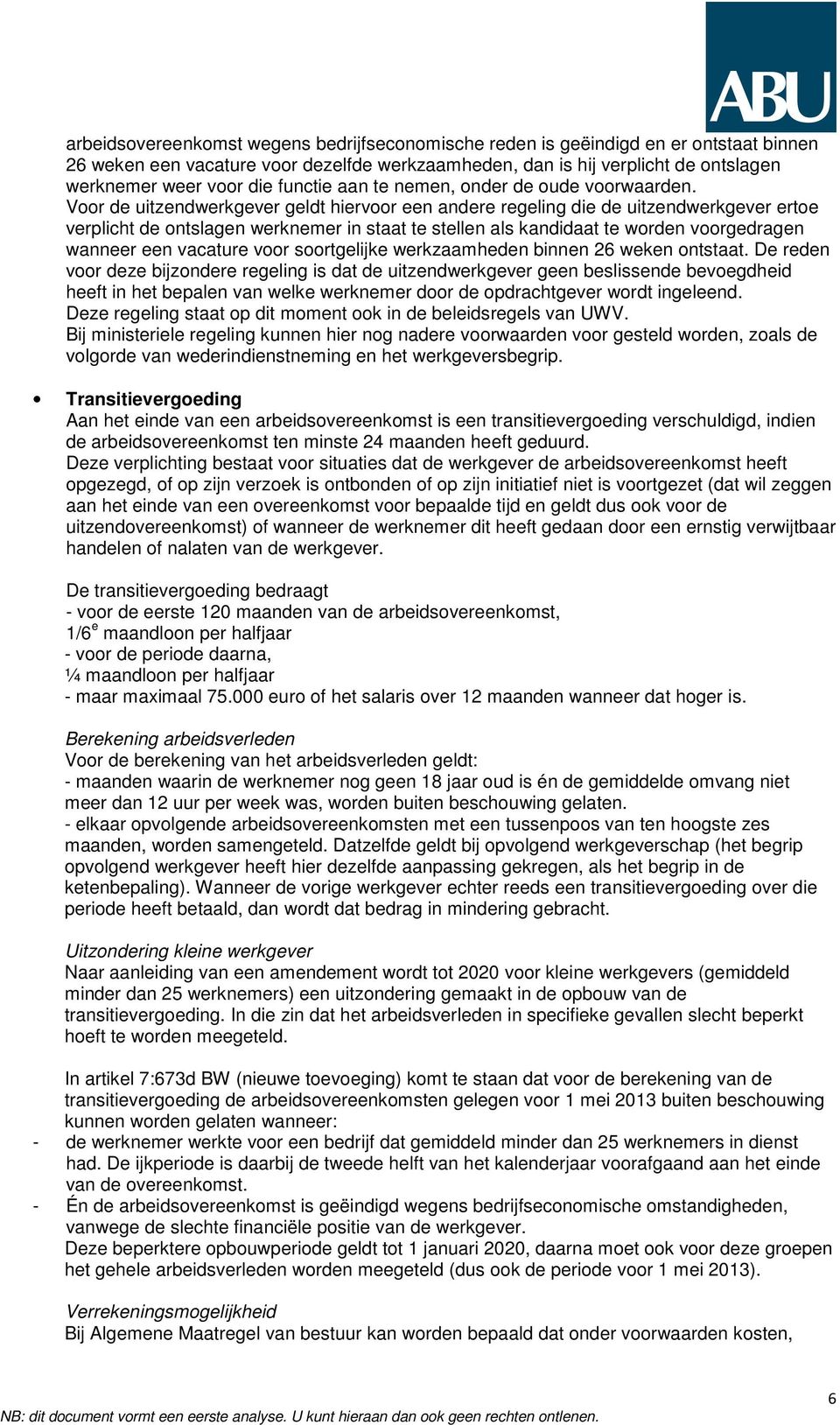 Voor de uitzendwerkgever geldt hiervoor een andere regeling die de uitzendwerkgever ertoe verplicht de ontslagen werknemer in staat te stellen als kandidaat te worden voorgedragen wanneer een