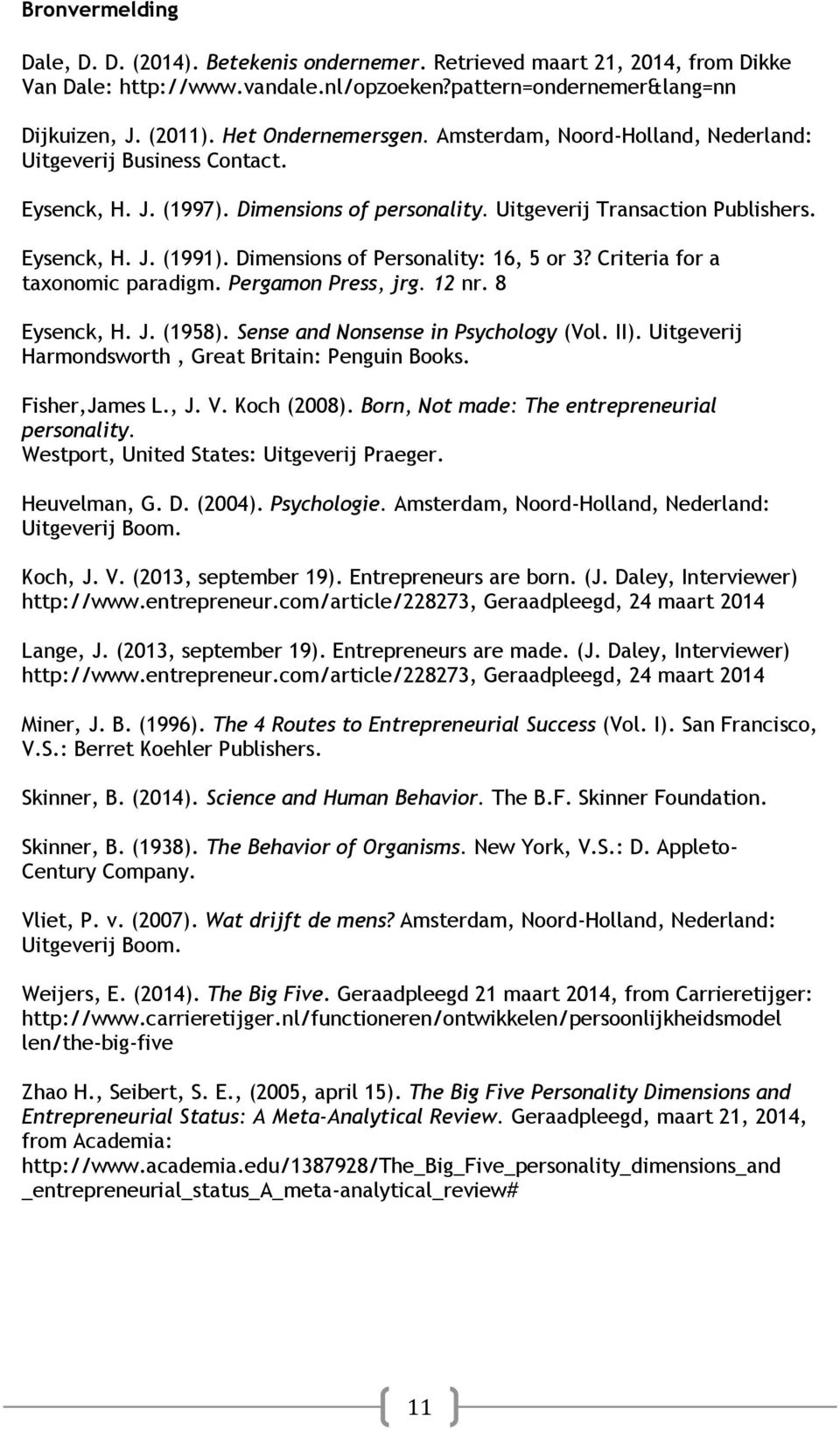 Dimensions of Personality: 16, 5 or 3? Criteria for a taxonomic paradigm. Pergamon Press, jrg. 12 nr. 8 Eysenck, H. J. (1958). Sense and Nonsense in Psychology (Vol. II).