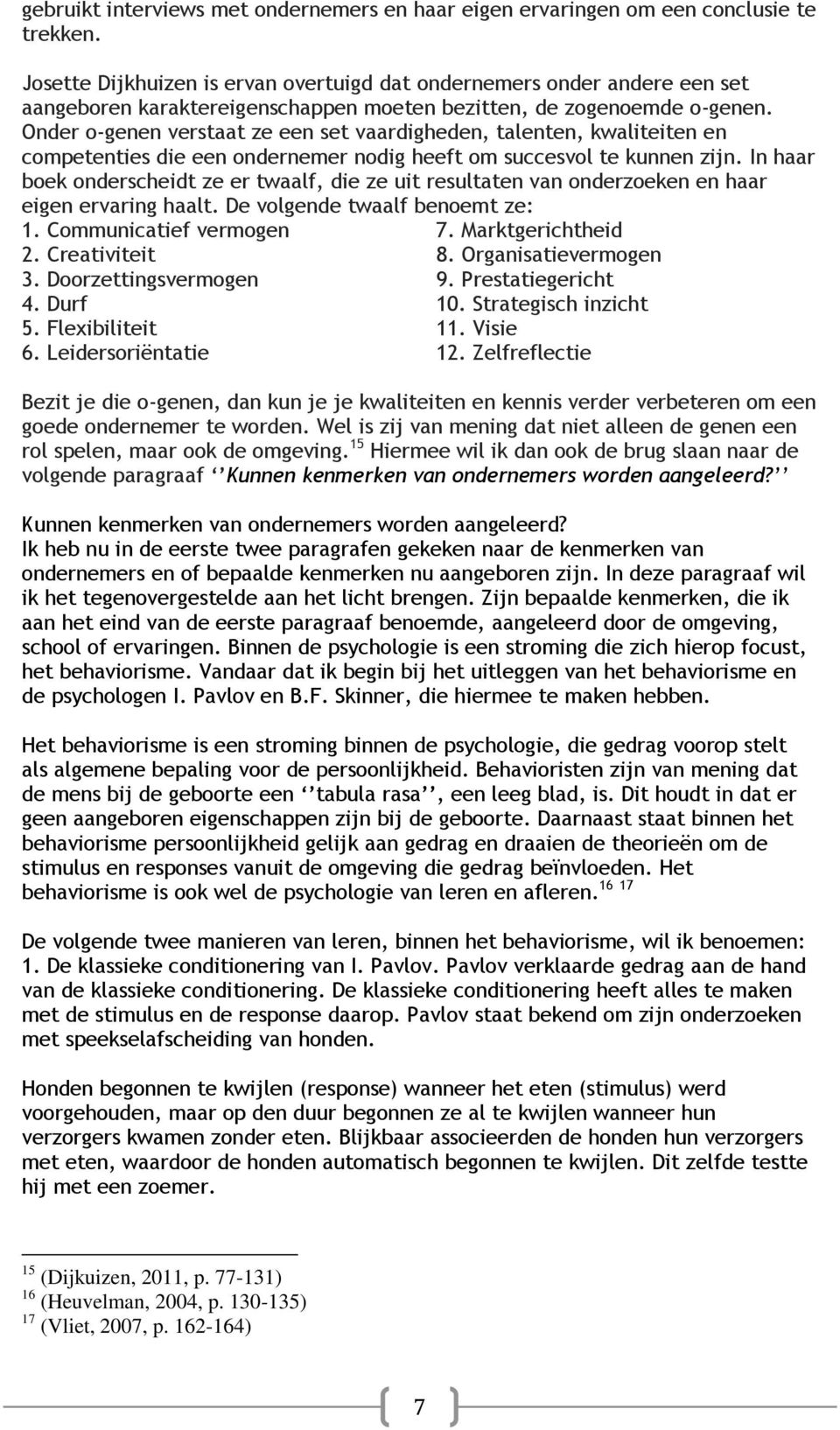 Onder o-genen verstaat ze een set vaardigheden, talenten, kwaliteiten en competenties die een ondernemer nodig heeft om succesvol te kunnen zijn.