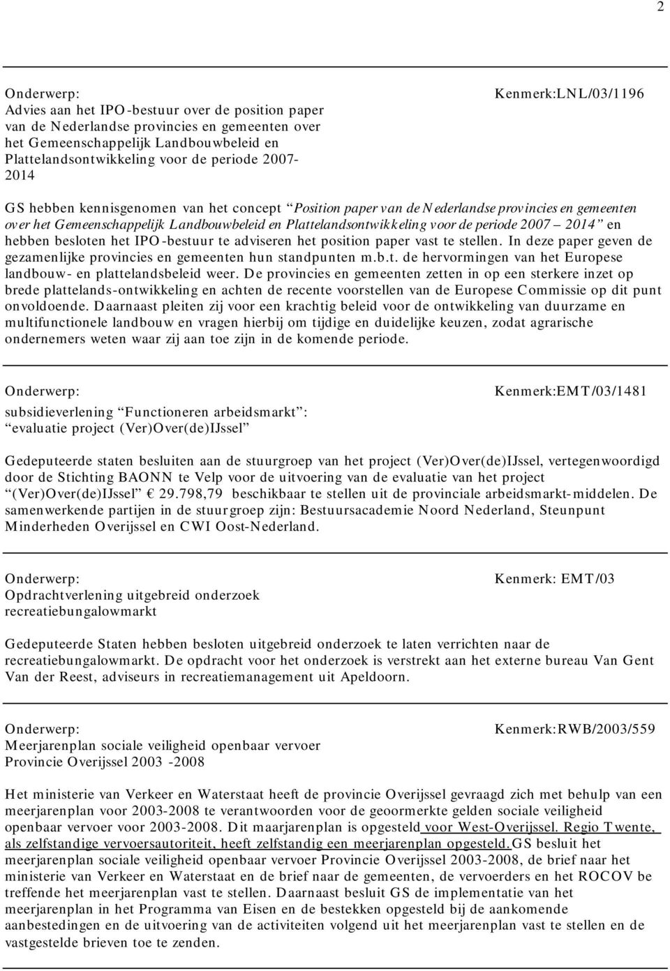 periode 2007 2014 en hebben besloten het IPO-bestuur te adviseren het position paper vast te stellen. In deze paper geven de gezamenlijke provincies en gemeenten hun standpunten m.b.t. de hervormingen van het Europese landbouw- en plattelandsbeleid weer.