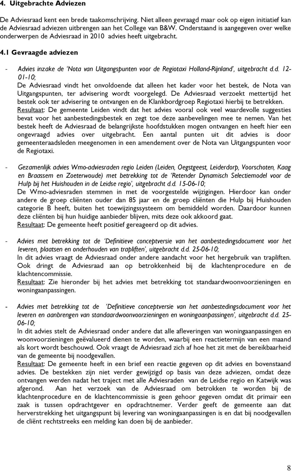 1 Gevraagde adviezen - Advies inzake de Nota van Uitgangspunten voor de Regiotaxi Holland-Rijnland, uitgebracht d.d. 12-01-10; De Adviesraad vindt het onvoldoende dat alleen het kader voor het bestek, de Nota van Uitgangspunten, ter advisering wordt voorgelegd.