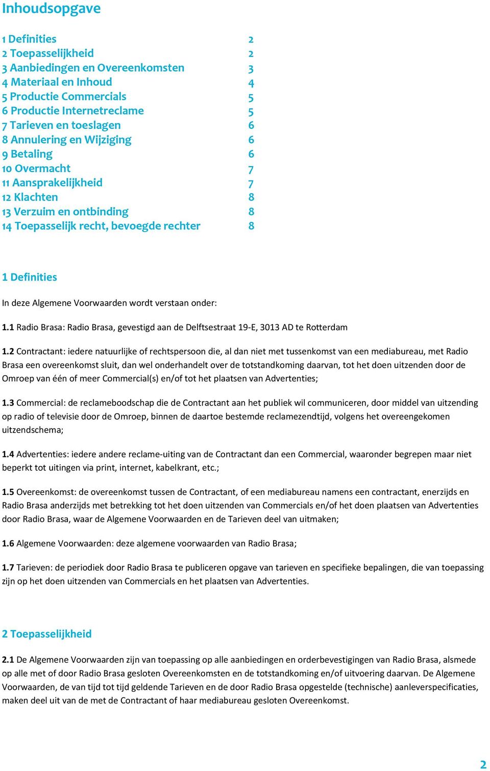 Voorwaarden wordt verstaan onder: 1.1 Radio Brasa: Radio Brasa, gevestigd aan de Delftsestraat 19-E, 3013 AD te Rotterdam 1.