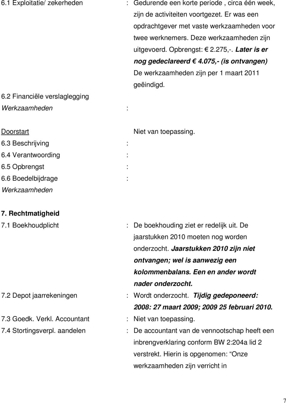 2 Financiële verslaglegging : Doorstart 6.3 Beschrijving : 6.4 Verantwoording : 6.5 Opbrengst : 6.6 Boedelbijdrage : Niet van toepassing. 7. Rechtmatigheid 7.