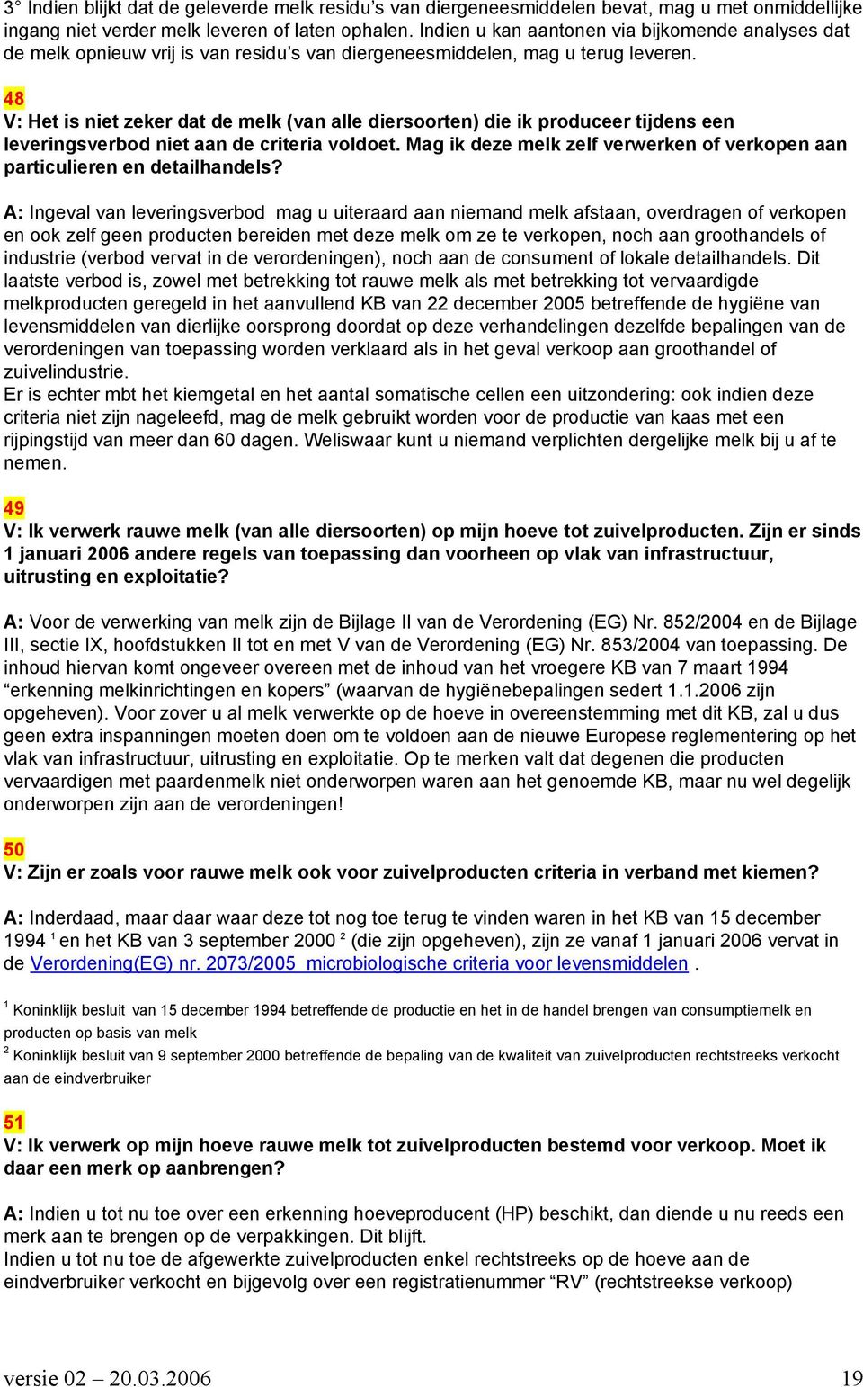 48 V: Het is niet zeker dat de melk (van alle diersoorten) die ik produceer tijdens een leveringsverbod niet aan de criteria voldoet.