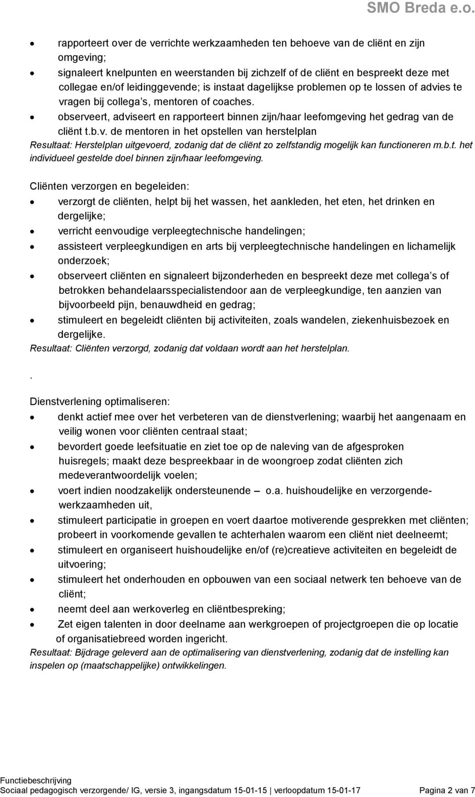 observeert, adviseert en rapporteert binnen zijn/haar leefomgeving het gedrag van de cliënt t.b.v. de mentoren in het opstellen van herstelplan Resultaat: Herstelplan uitgevoerd, zodanig dat de cliënt zo zelfstandig mogelijk kan functioneren m.