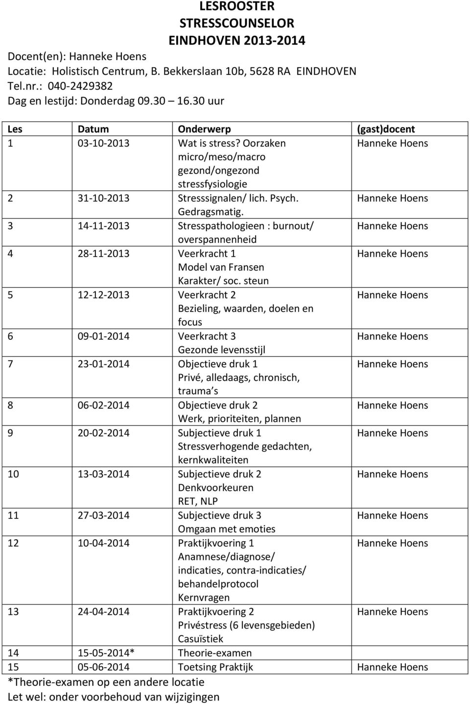 3 14-11-2013 Stresspathologieen : burnout/ 4 28-11-2013 Veerkracht 1 5 12-12-2013 Veerkracht 2 6 09-01-2014 Veerkracht 3 7 23-01-2014 Objectieve druk 1 8 06-02-2014