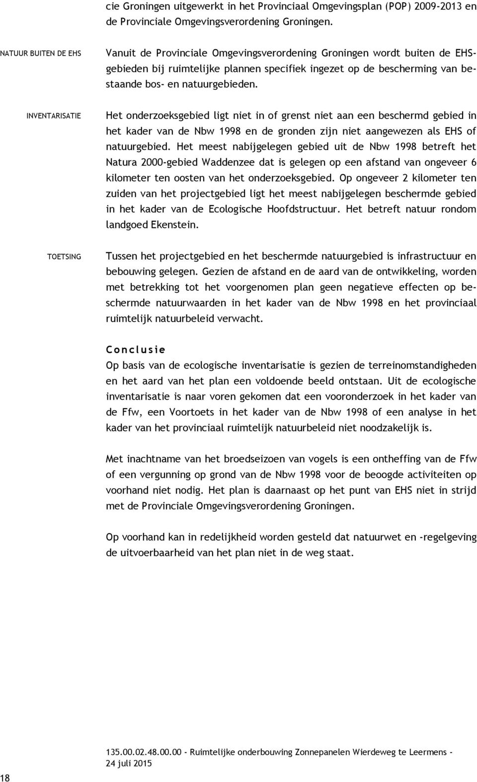 INVENTARISATIE Het onderzoeksgebied ligt niet in of grenst niet aan een beschermd gebied in het kader van de Nbw 1998 en de gronden zijn niet aangewezen als EHS of natuurgebied.