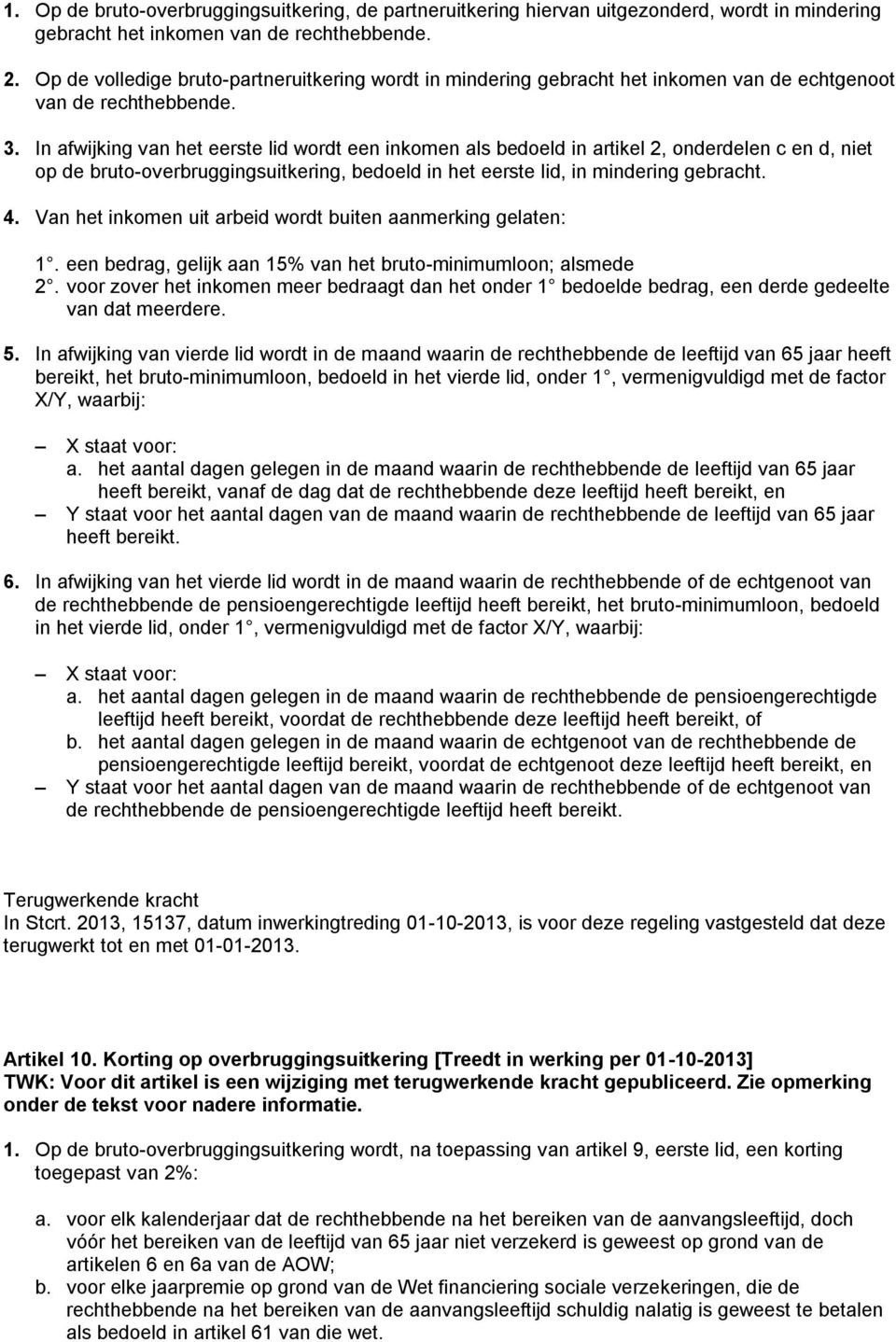 In afwijking van het eerste lid wordt een inkomen als bedoeld in artikel 2, onderdelen c en d, niet op de bruto-overbruggingsuitkering, bedoeld in het eerste lid, in mindering gebracht. 4.