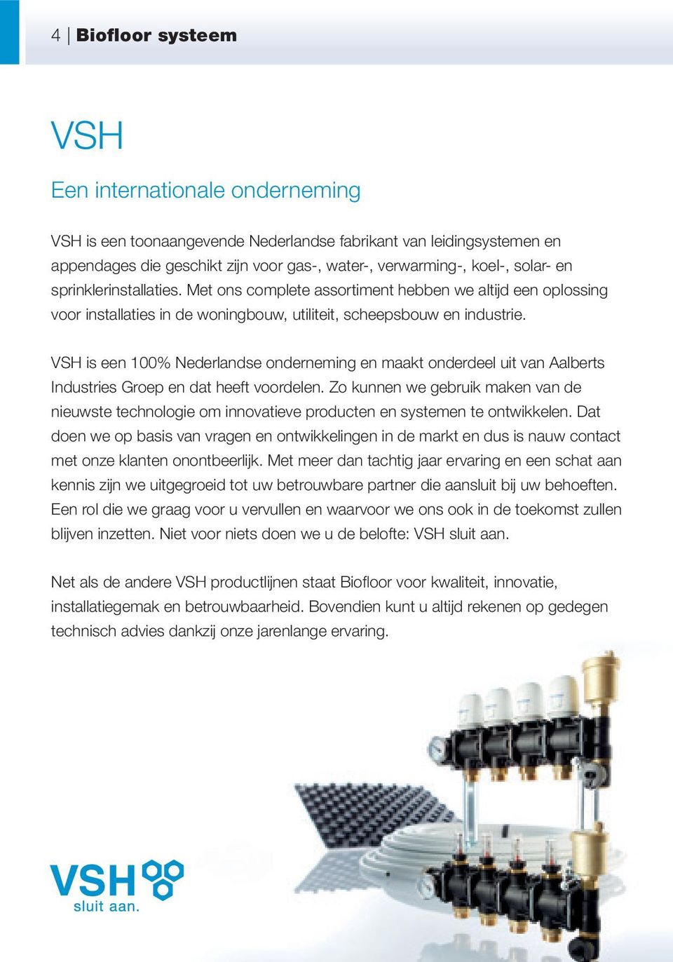VSH is een 100% Nederlandse onderneming en maakt onderdeel uit van Aalberts Industries Groep en dat heeft voordelen.