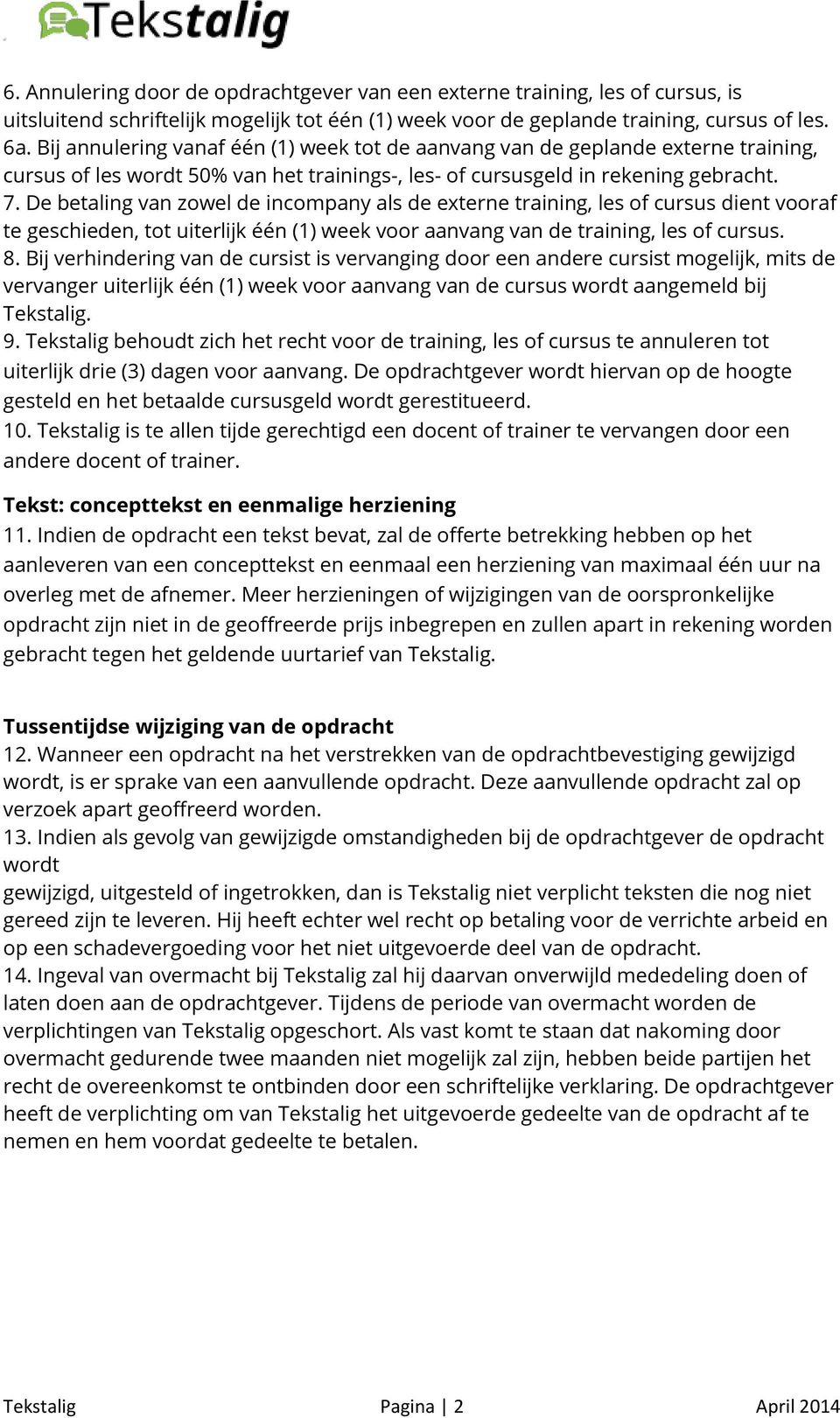 De betaling van zowel de incompany als de externe training, les of cursus dient vooraf te geschieden, tot uiterlijk één (1) week voor aanvang van de training, les of cursus. 8.