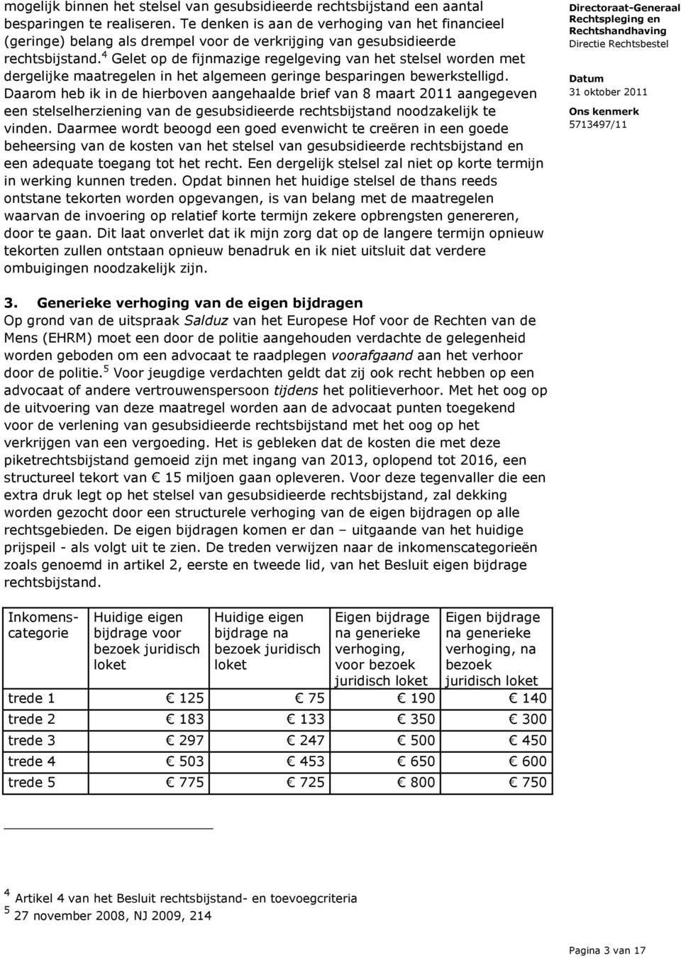 4 Gelet op de fijnmazige regelgeving van het stelsel worden met dergelijke maatregelen in het algemeen geringe besparingen bewerkstelligd.