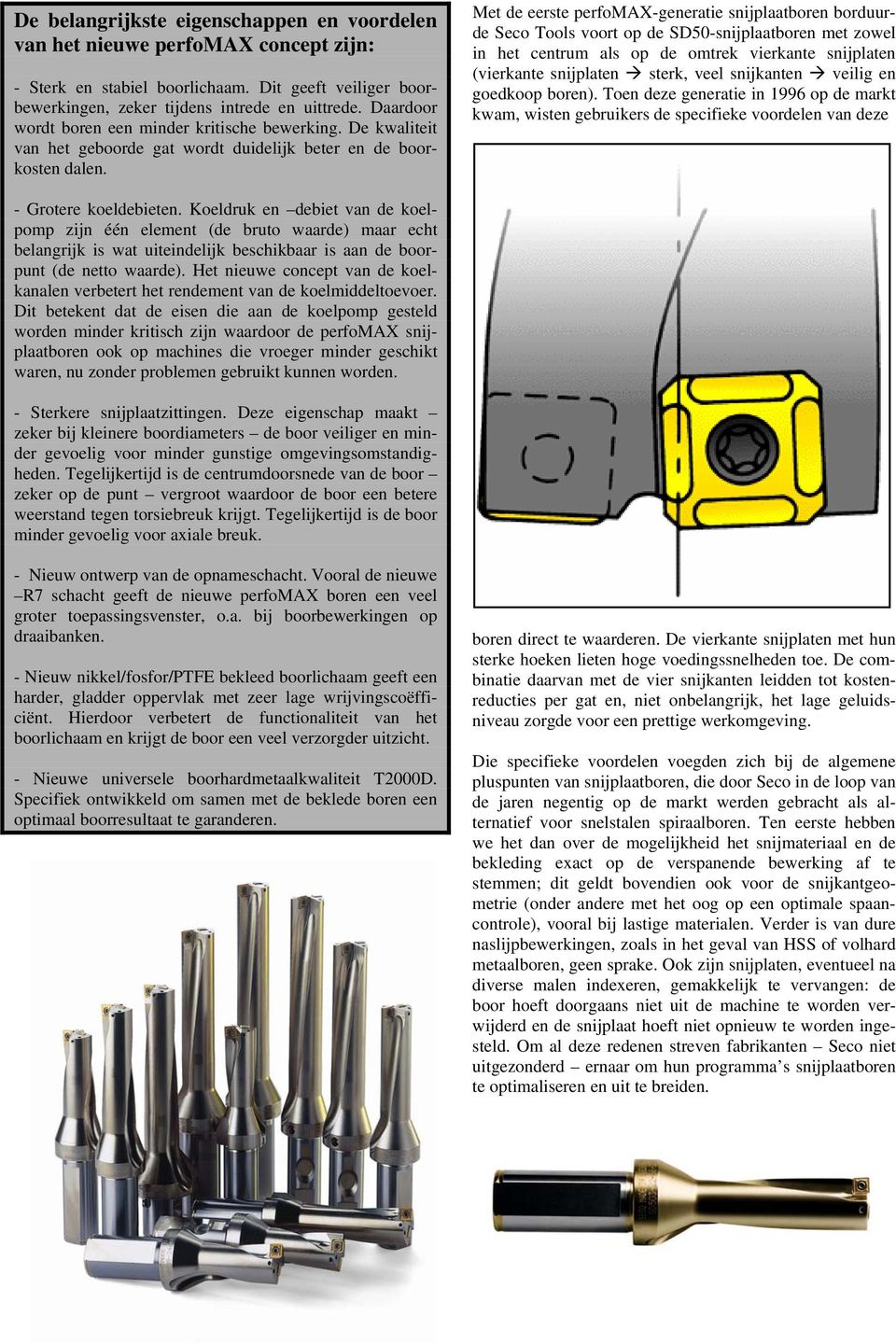Met de eerste perfomax-generatie snijplaatboren borduurde Seco Tools voort op de SD50-snijplaatboren met zowel in het centrum als op de omtrek vierkante snijplaten (vierkante snijplaten sterk, veel