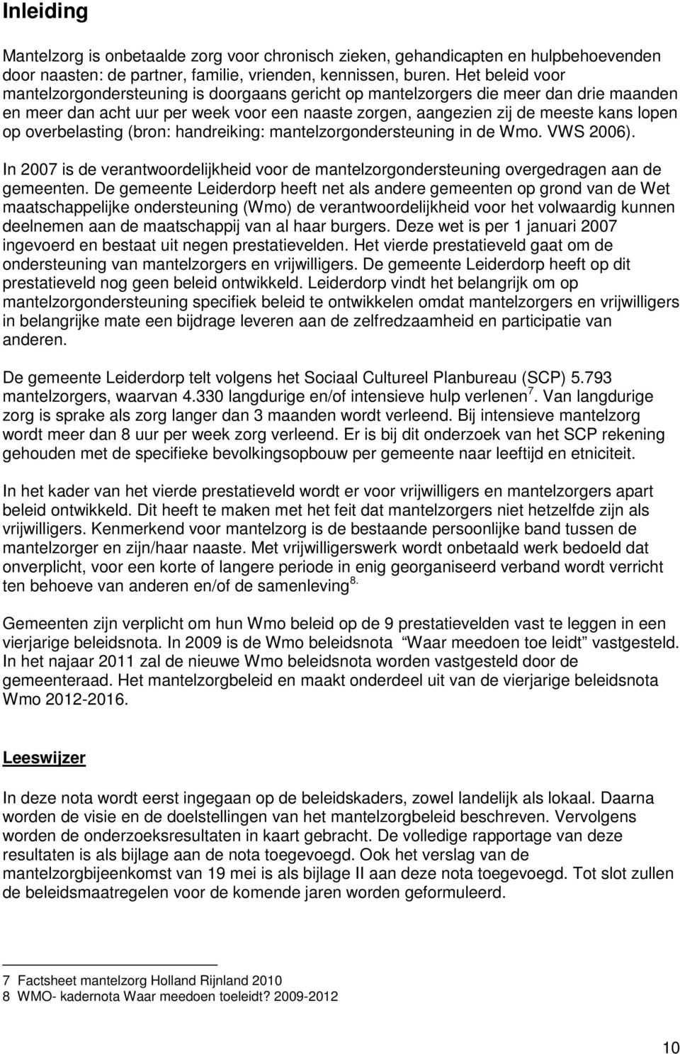 overbelasting (bron: handreiking: mantelzorgondersteuning in de Wmo. VWS 2006). In 2007 is de verantwoordelijkheid voor de mantelzorgondersteuning overgedragen aan de gemeenten.