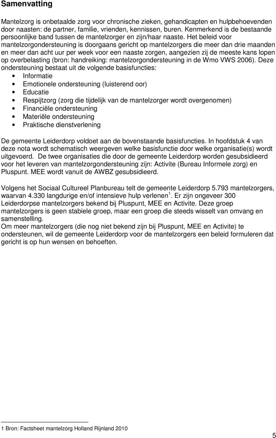 Het beleid voor mantelzorgondersteuning is doorgaans gericht op mantelzorgers die meer dan drie maanden en meer dan acht uur per week voor een naaste zorgen, aangezien zij de meeste kans lopen op