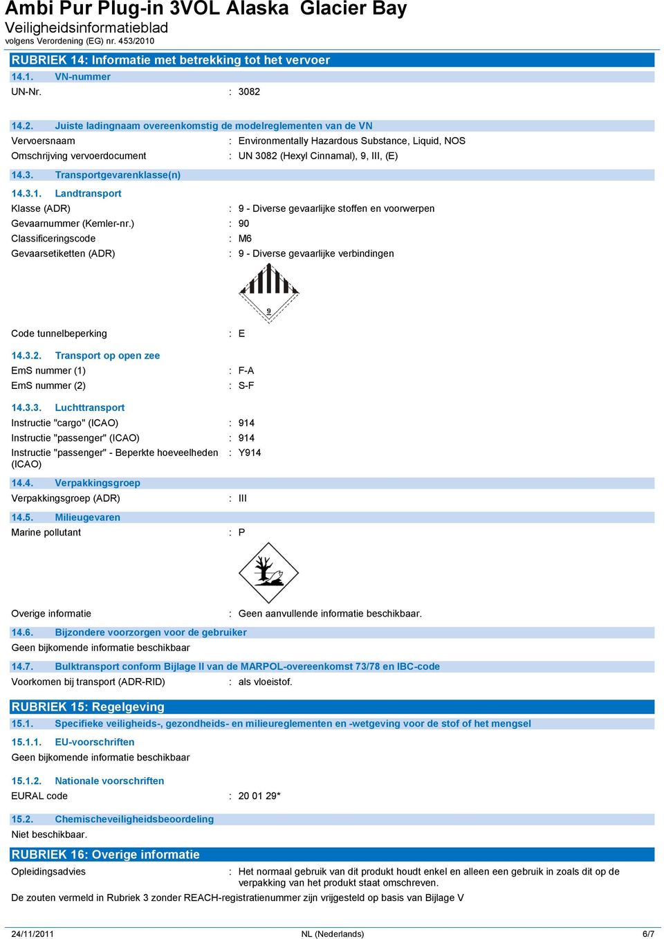 (E) 14.3. Transportgevarenklasse(n) 14.3.1. Landtransport Klasse (ADR) : 9 - Diverse gevaarlijke stoffen en voorwerpen Gevaarnummer (Kemler-nr.