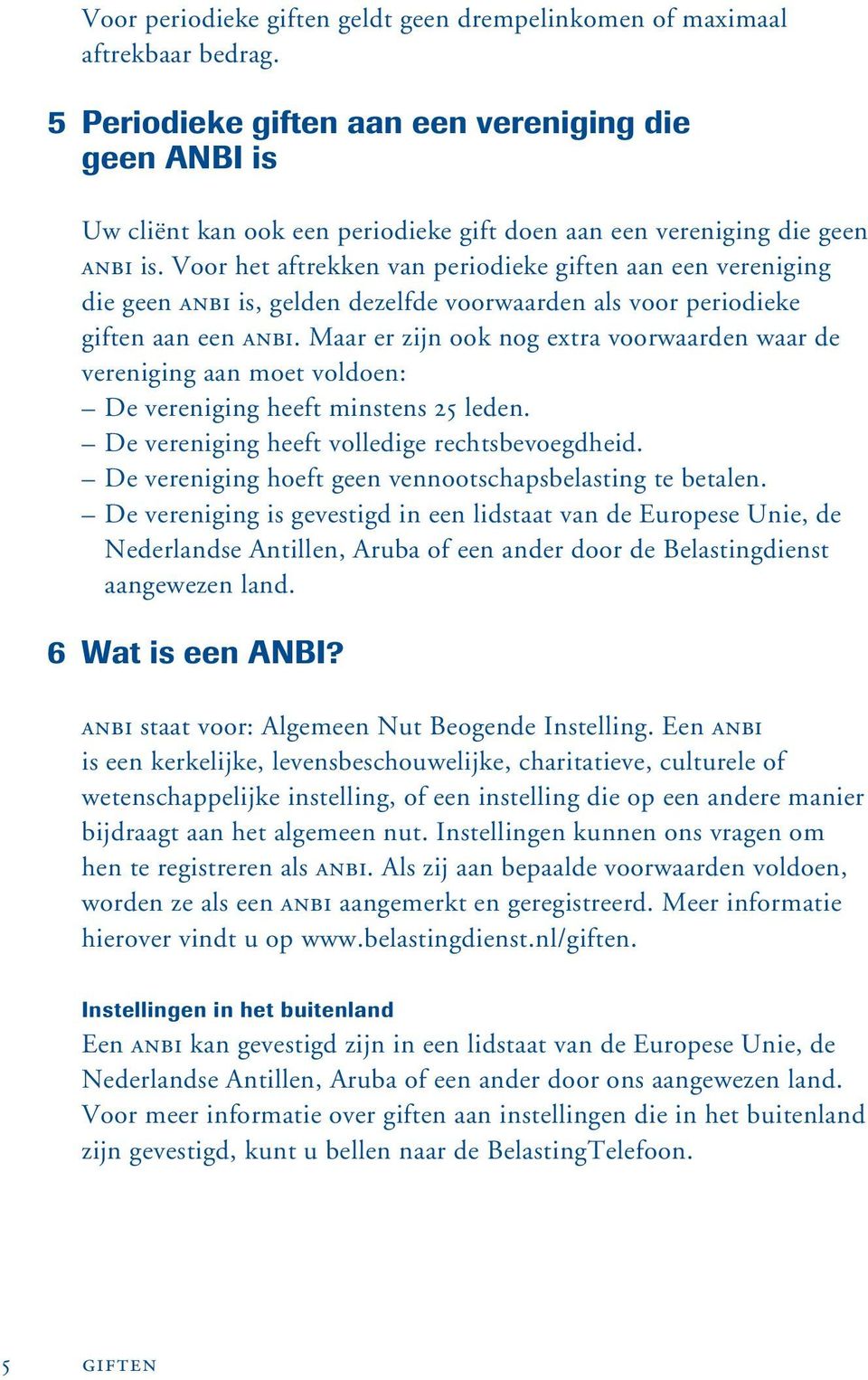 Voor het aftrekken van periodieke giften aan een vereniging die geen anbi is, gelden dezelfde voorwaarden als voor periodieke giften aan een anbi.