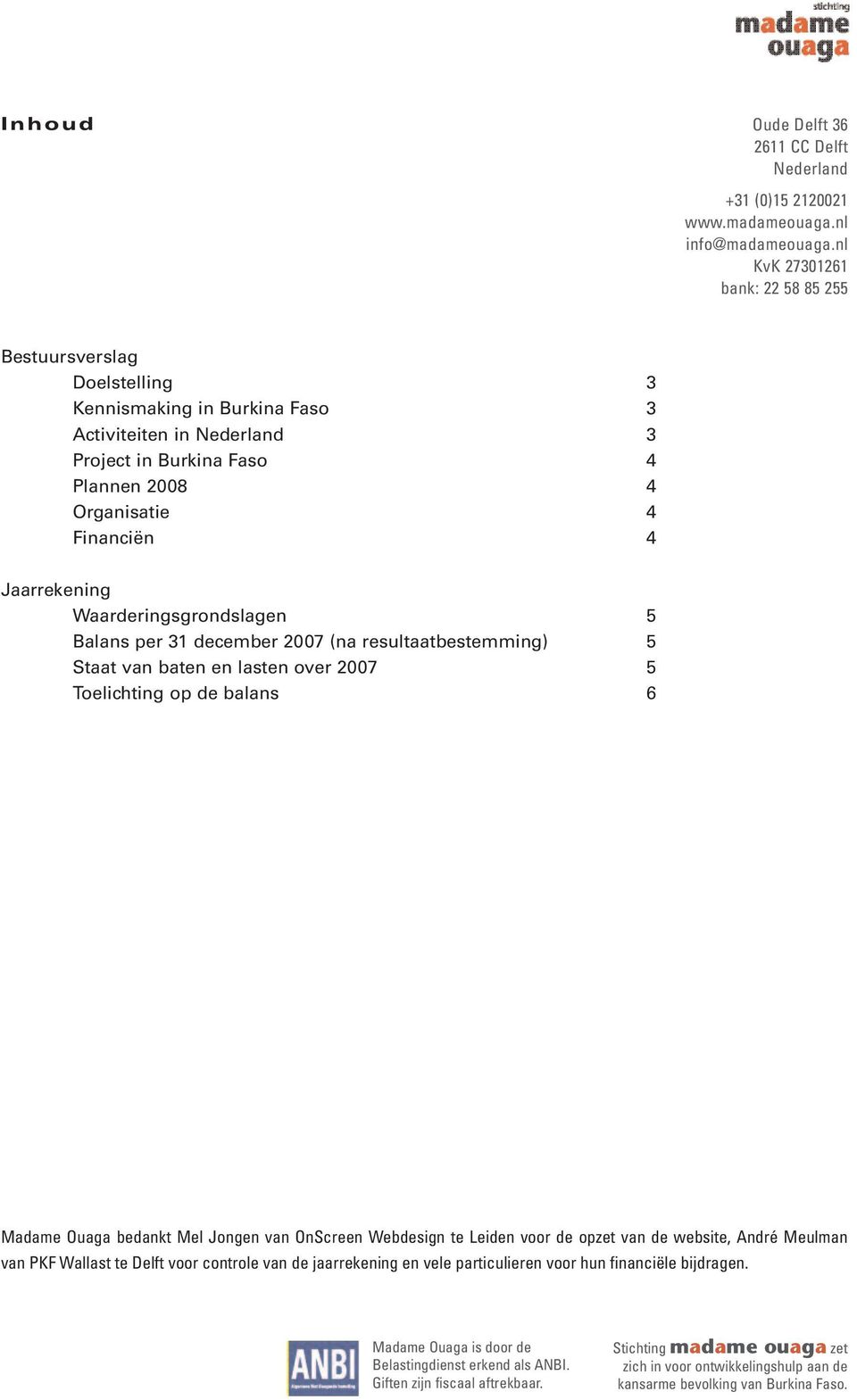 Jaarrekening Waarderingsgrondslagen 5 Balans per 31 december 2007 (na resultaatbestemming) 5 Staat van baten en lasten over 2007 5 Toelichting op de balans 6 Madame Ouaga bedankt Mel Jongen van