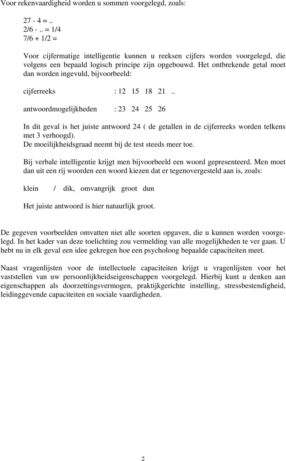 Het ontbrekende getal moet dan worden ingevuld, bijvoorbeeld: cijferreeks : 12 15 18 21.