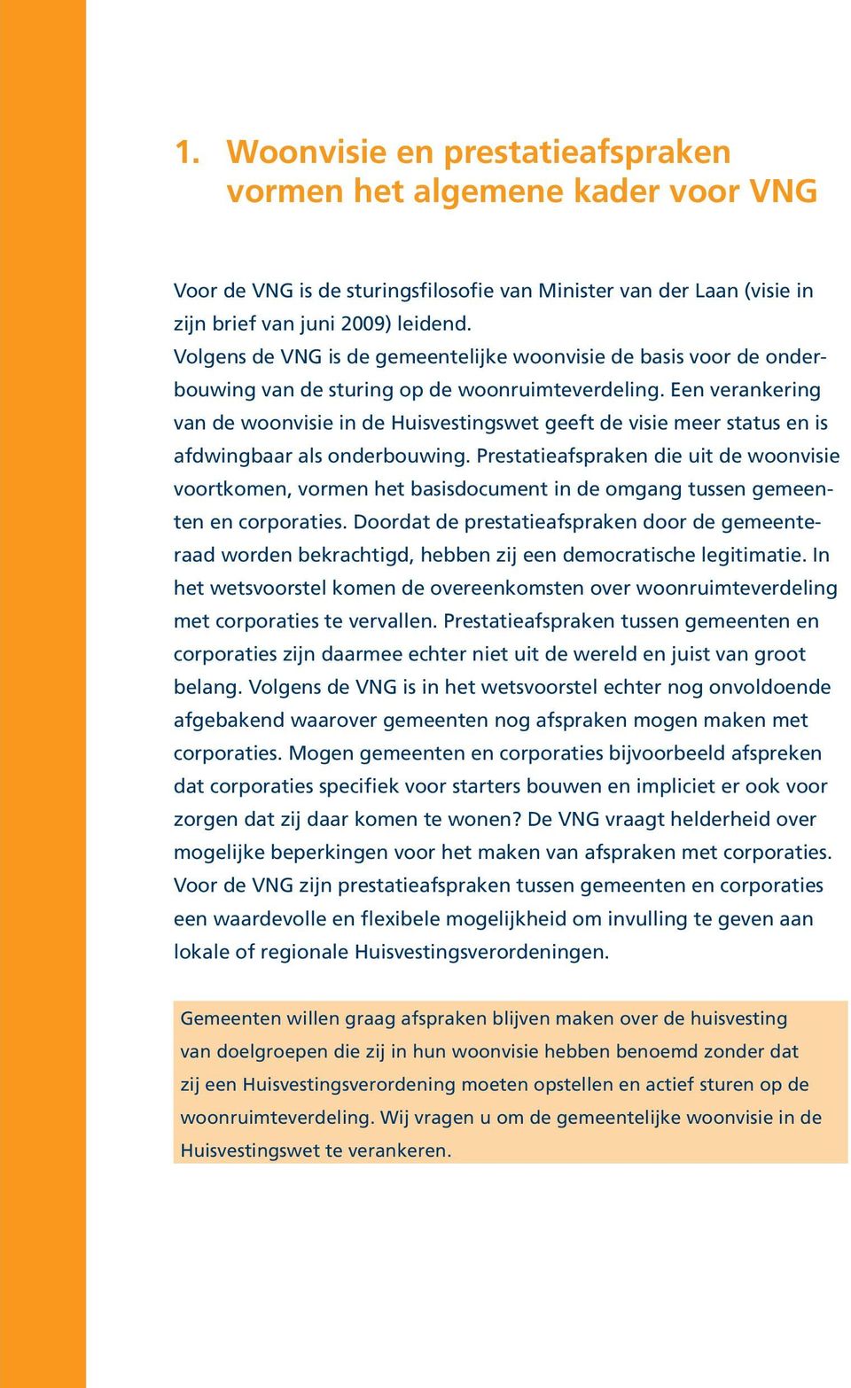 Een verankering van de woonvisie in de Huisvestingswet geeft de visie meer status en is afdwingbaar als onderbouwing.