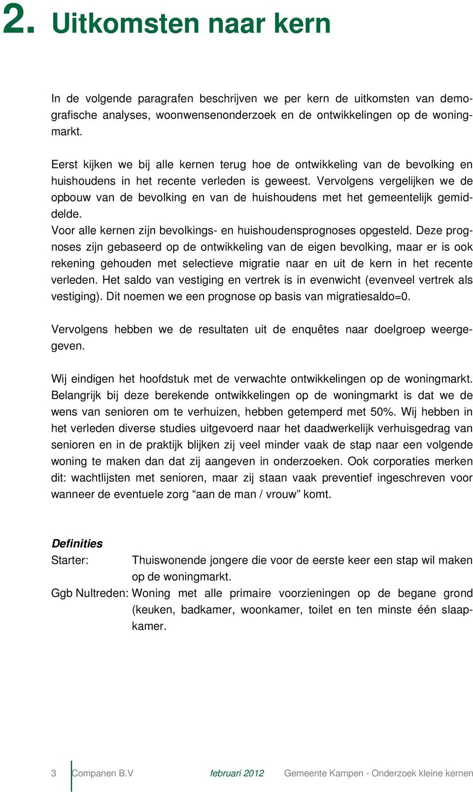 Vervolgens vergelijken we de opbouw van de bevolking en van de huishoudens met het gemeentelijk gemiddelde. Voor alle kernen zijn bevolkings- en huishoudensprognoses opgesteld.