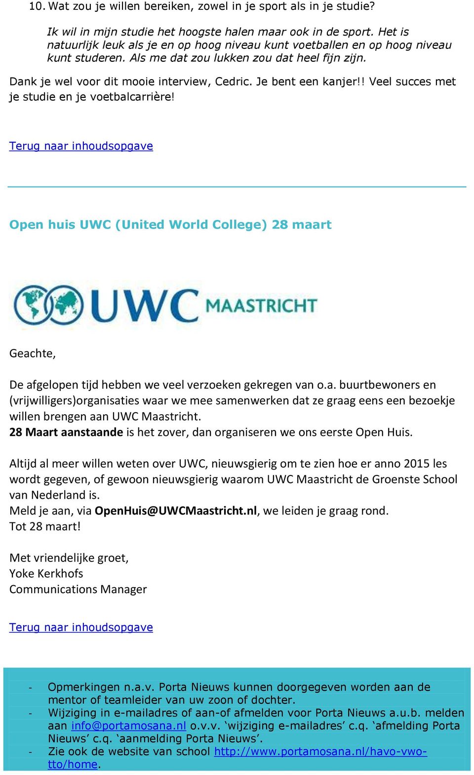 Je bent een kanjer!! Veel succes met je studie en je voetbalcarrière! Open huis UWC (United World College) 28 maart Geachte, De afgelopen tijd hebben we veel verzoeken gekregen van o.a. buurtbewoners en (vrijwilligers)organisaties waar we mee samenwerken dat ze graag eens een bezoekje willen brengen aan UWC Maastricht.