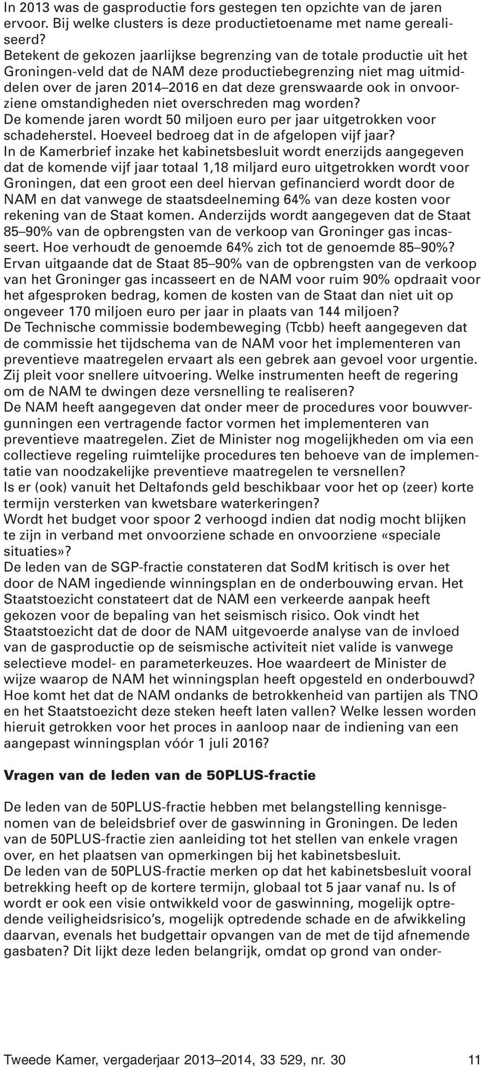 in onvoorziene omstandigheden niet overschreden mag worden? De komende jaren wordt 50 miljoen euro per jaar uitgetrokken voor schadeherstel. Hoeveel bedroeg dat in de afgelopen vijf jaar?